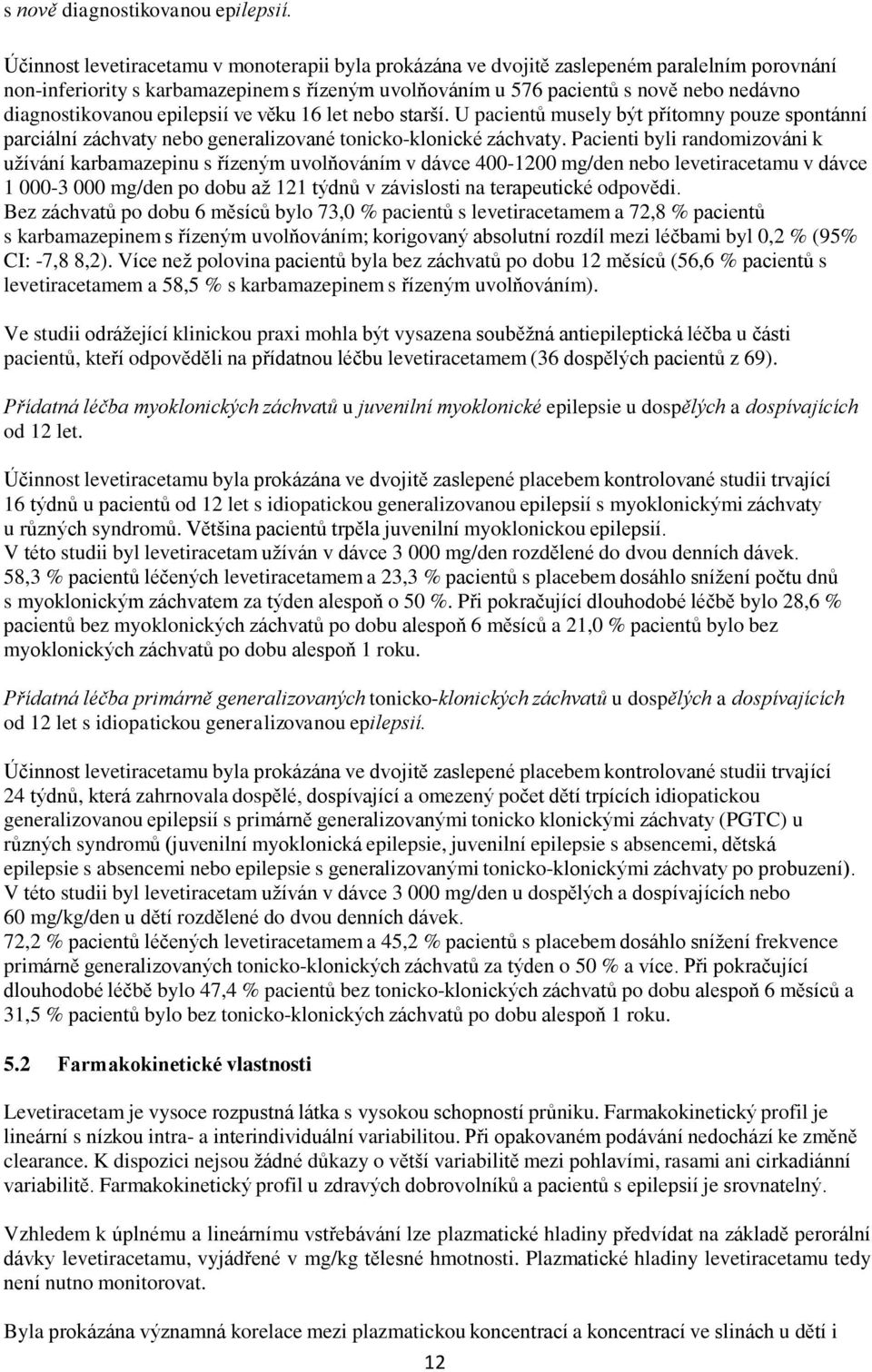 diagnostikovanou epilepsií ve věku 16 let nebo starší. U pacientů musely být přítomny pouze spontánní parciální záchvaty nebo generalizované tonicko-klonické záchvaty.