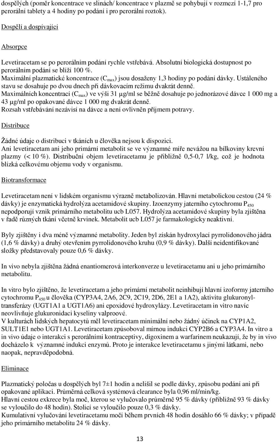 Maximální plazmatické koncentrace (C max ) jsou dosaženy 1,3 hodiny po podání dávky. Ustáleného stavu se dosahuje po dvou dnech při dávkovacím režimu dvakrát denně.