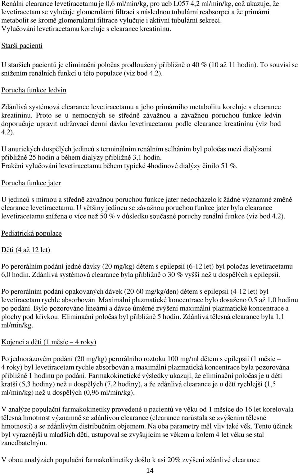 Starší pacienti U starších pacientů je eliminační poločas prodloužený přibližně o 40 % (10 až 11 hodin). To souvisí se snížením renálních funkcí u této populace (viz bod 4.2).