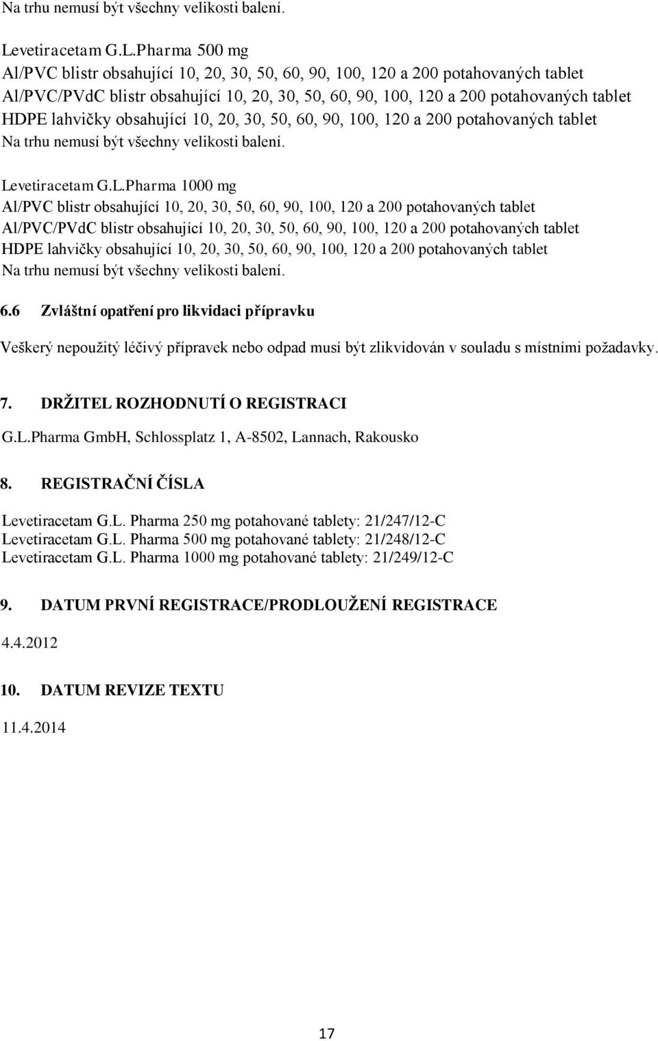 Pharma 500 mg Al/PVC blistr obsahující 10, 20, 30, 50, 60, 90, 100, 120 a 200 potahovaných tablet Al/PVC/PVdC blistr obsahující 10, 20, 30, 50, 60, 90, 100, 120 a 200 potahovaných tablet HDPE