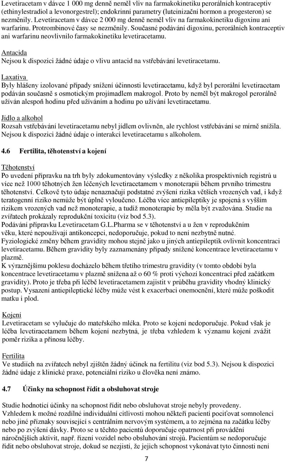 Současné podávání digoxinu, perorálních kontraceptiv ani warfarinu neovlivnilo farmakokinetiku levetiracetamu. Antacida Nejsou k dispozici žádné údaje o vlivu antacid na vstřebávání levetiracetamu.