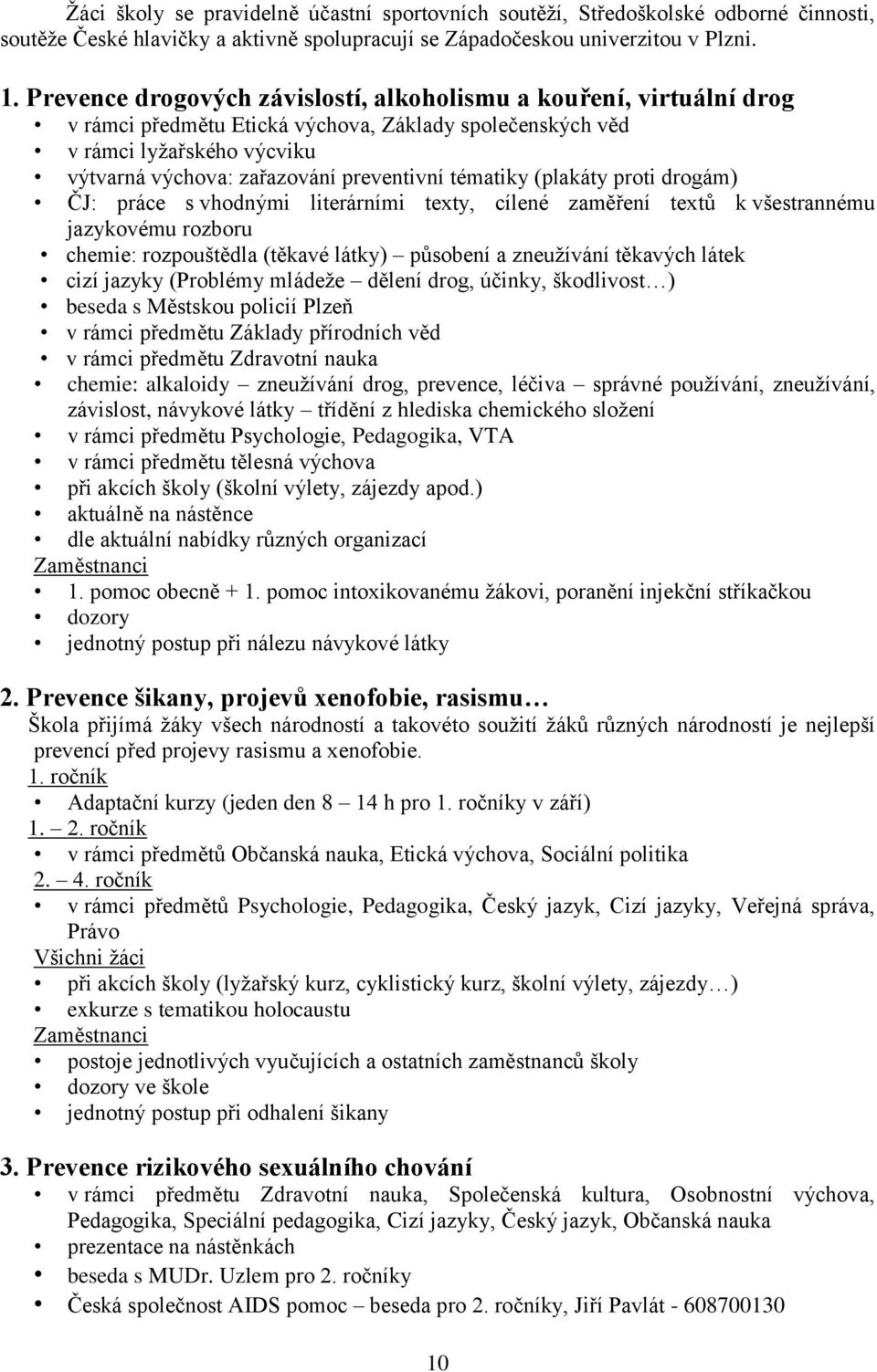 tématiky (plakáty proti drogám) ČJ: práce s vhodnými literárními texty, cílené zaměření textů k všestrannému jazykovému rozboru chemie: rozpouštědla (těkavé látky) působení a zneužívání těkavých