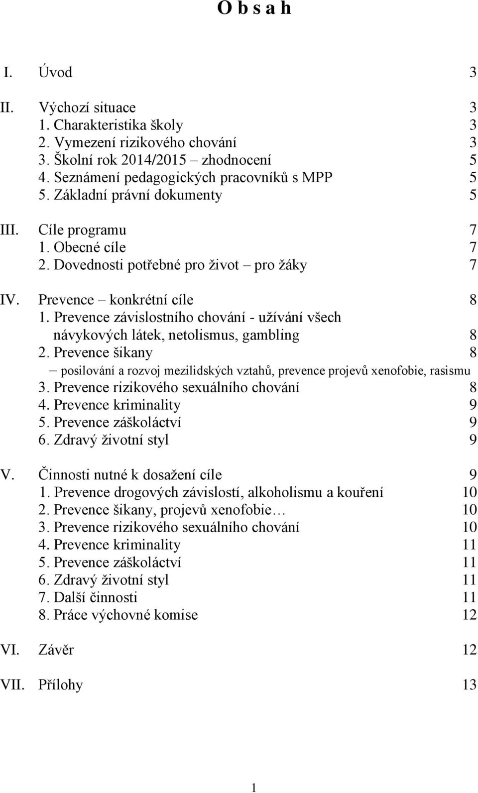 Prevence závislostního chování - užívání všech návykových látek, netolismus, gambling 8 2. Prevence šikany 8 posilování a rozvoj mezilidských vztahů, prevence projevů xenofobie, rasismu 3.