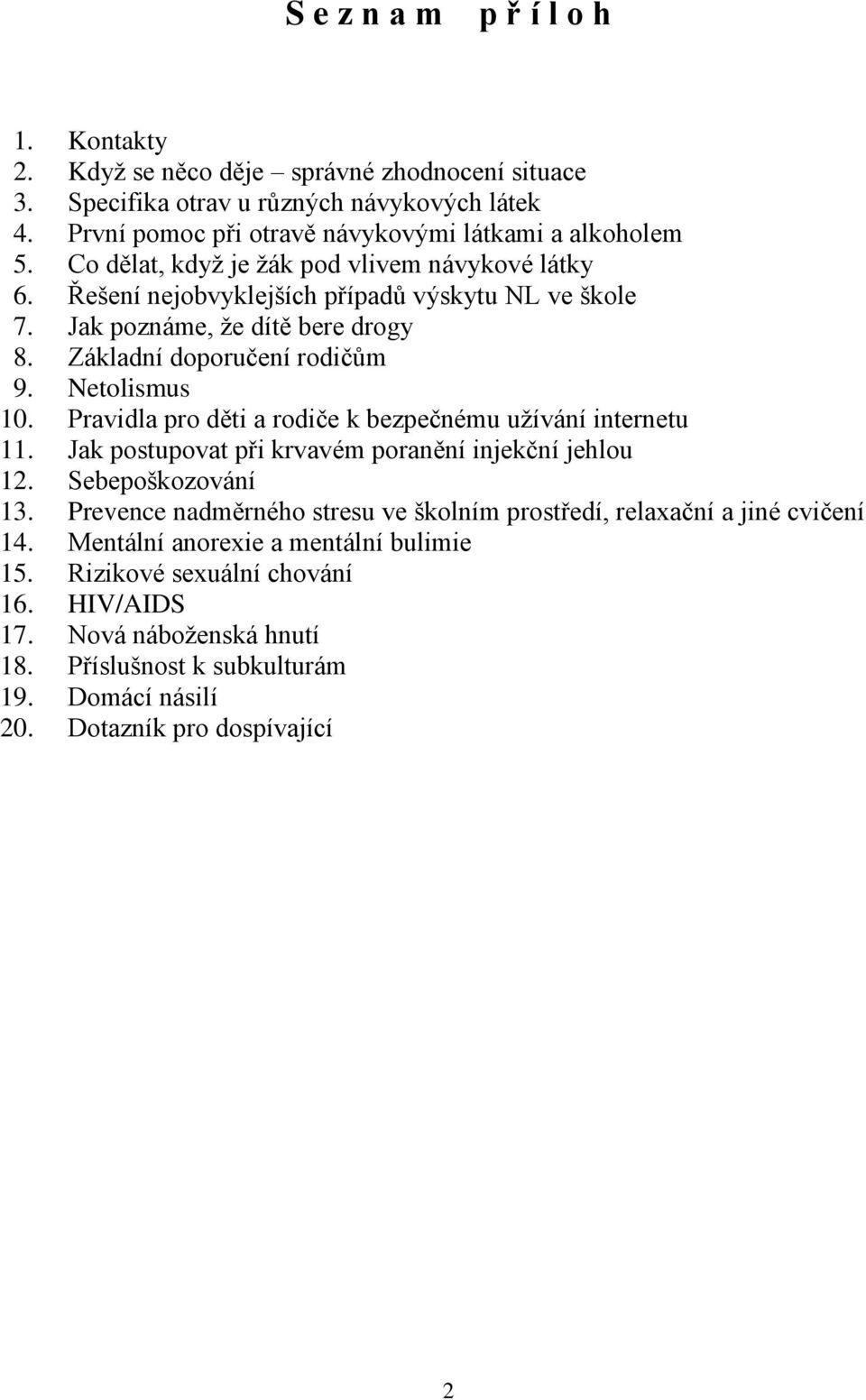 Pravidla pro děti a rodiče k bezpečnému užívání internetu 11. Jak postupovat při krvavém poranění injekční jehlou 12. Sebepoškozování 13.