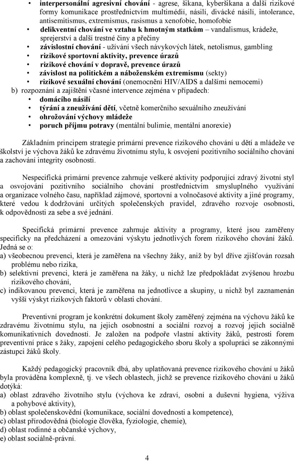 netolismus, gambling rizikové sportovní aktivity, prevence úrazů rizikové chování v dopravě, prevence úrazů závislost na politickém a náboženském extremismu (sekty) rizikové sexuální chování