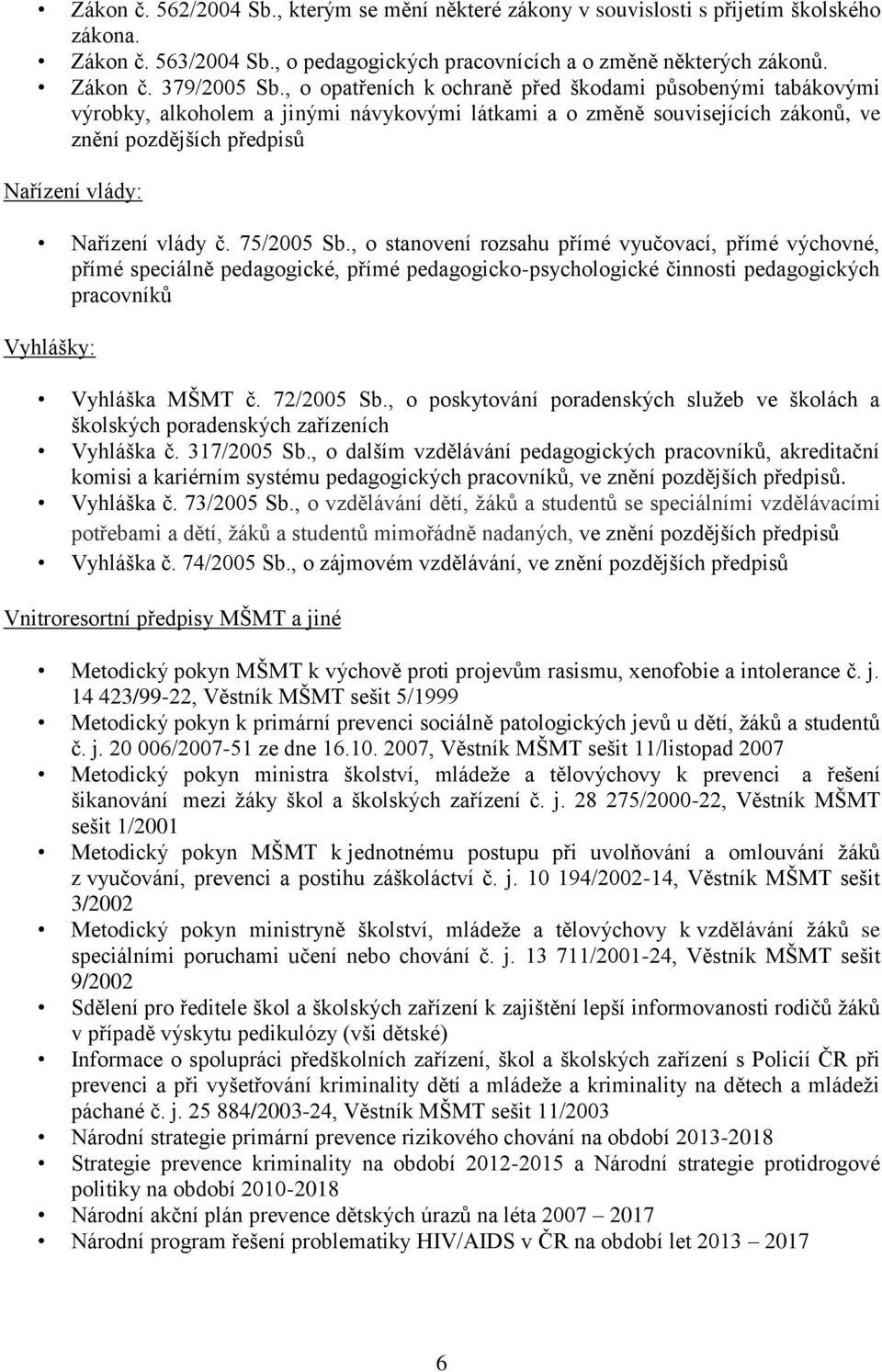 č. 75/2005 Sb., o stanovení rozsahu přímé vyučovací, přímé výchovné, přímé speciálně pedagogické, přímé pedagogicko-psychologické činnosti pedagogických pracovníků Vyhlášky: Vyhláška MŠMT č.