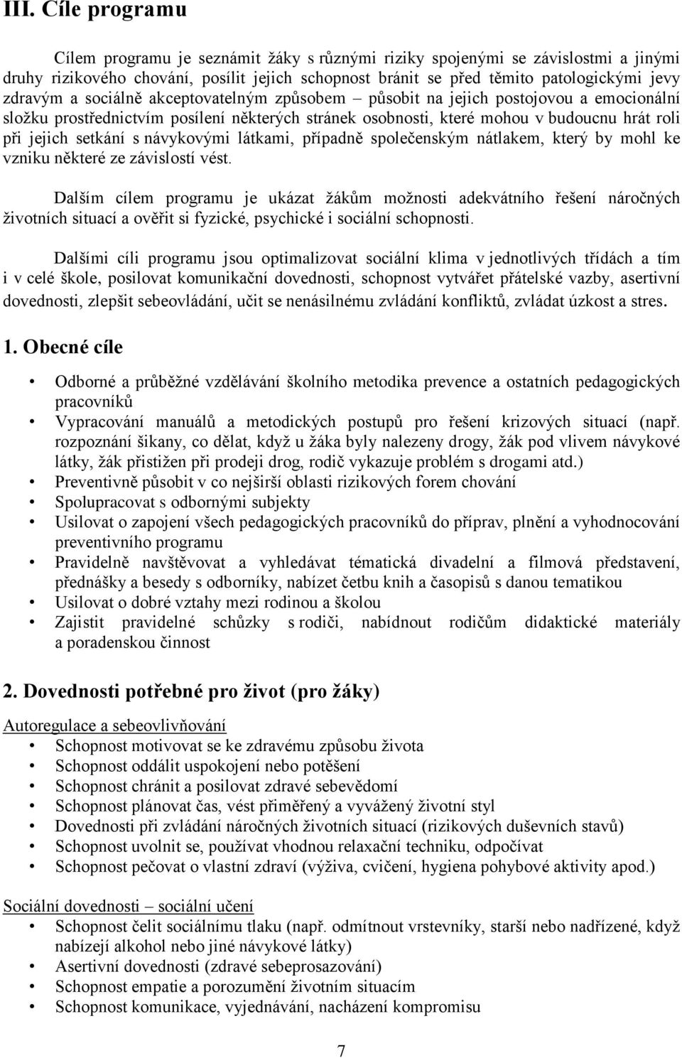 s návykovými látkami, případně společenským nátlakem, který by mohl ke vzniku některé ze závislostí vést.