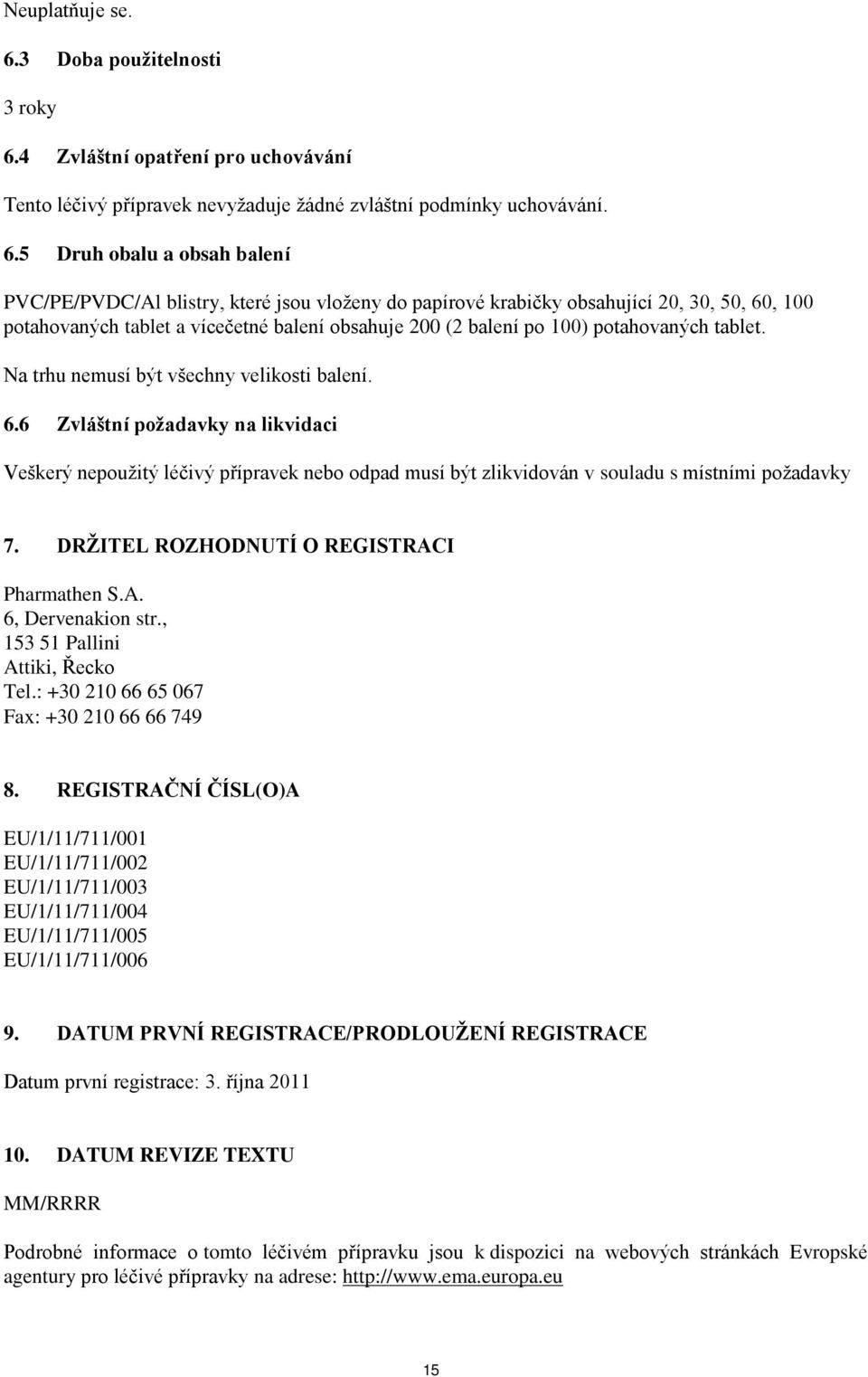 4 Zvláštní opatření pro uchovávání Tento léčivý přípravek nevyžaduje žádné zvláštní podmínky uchovávání. 6.