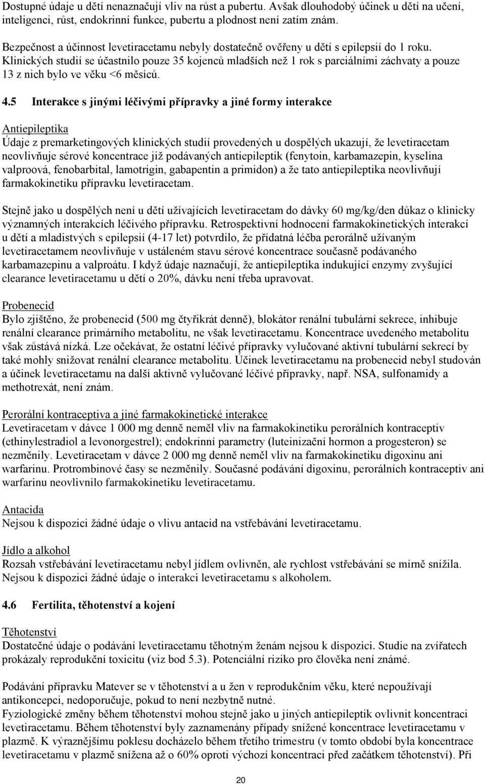 Klinických studií se účastnilo pouze 35 kojenců mladších než 1 rok s parciálními záchvaty a pouze 13 z nich bylo ve věku <6 měsíců. 4.