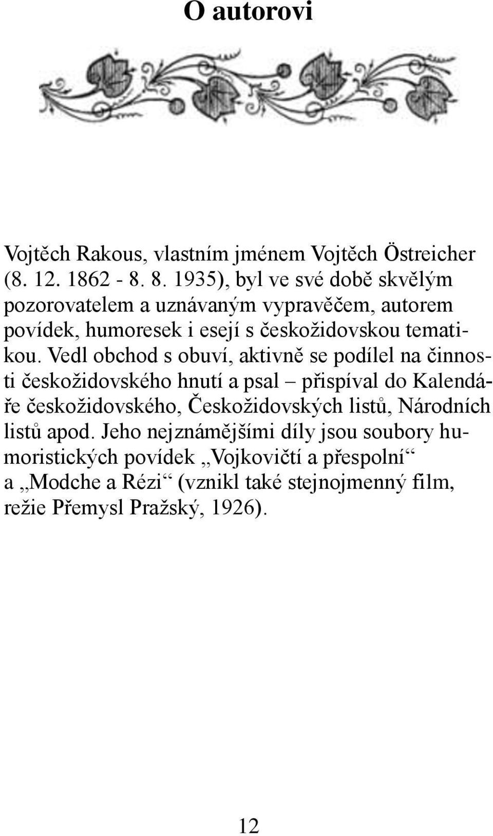 Vedl obchod s obuví, aktivně se podílel na činnosti českožidovského hnutí a psal přispíval do Kalendáře českožidovského,