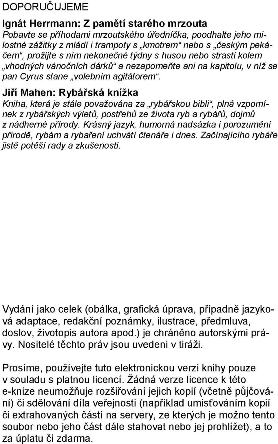 Jiří Mahen: Rybářská knížka Kniha, která je stále považována za rybářskou bibli, plná vzpomínek z rybářských výletů, postřehů ze života ryb a rybářů, dojmů z nádherné přírody.