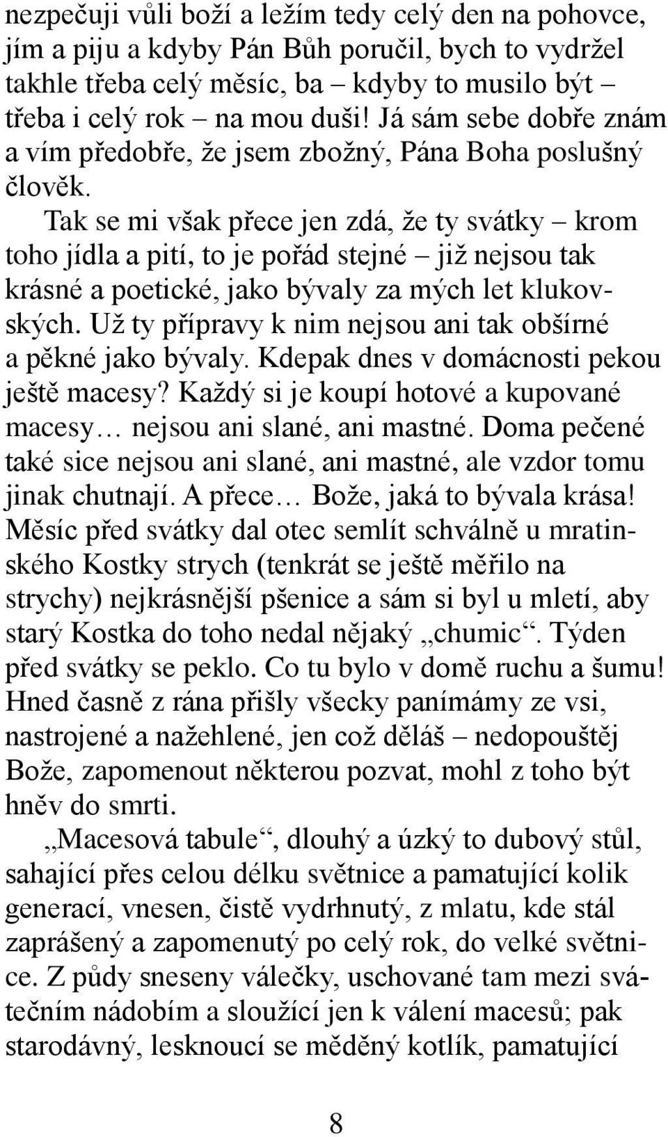 Tak se mi však přece jen zdá, že ty svátky krom toho jídla a pití, to je pořád stejné již nejsou tak krásné a poetické, jako bývaly za mých let klukovských.