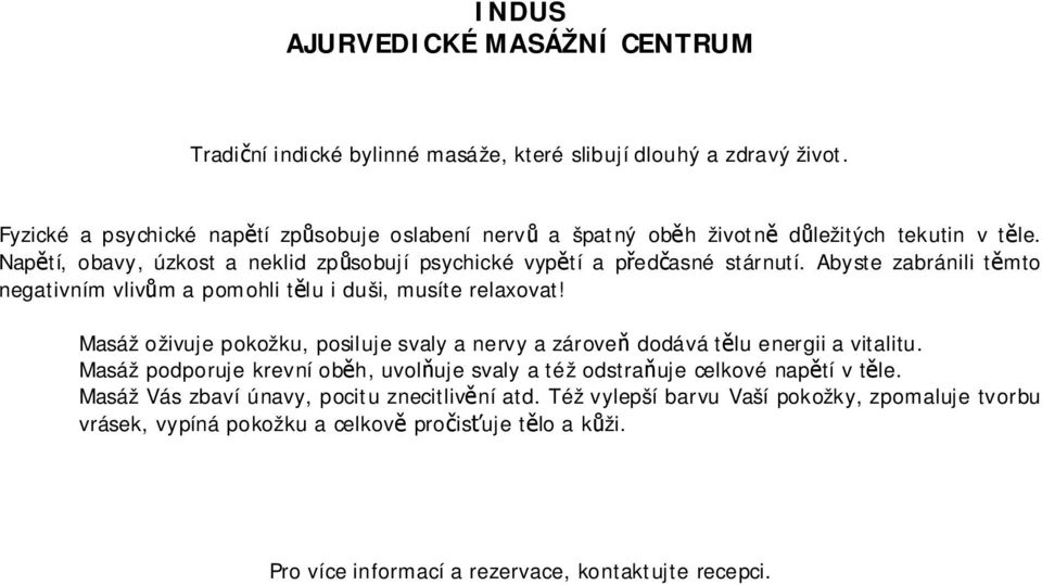 Abyste zabránili těmto negativním vlivům a pomohli tělu i duši, musíte relaxovat! Masáž oživuje pokožku, posiluje svaly a nervy a zároveň dodává tělu energii a vitalitu.