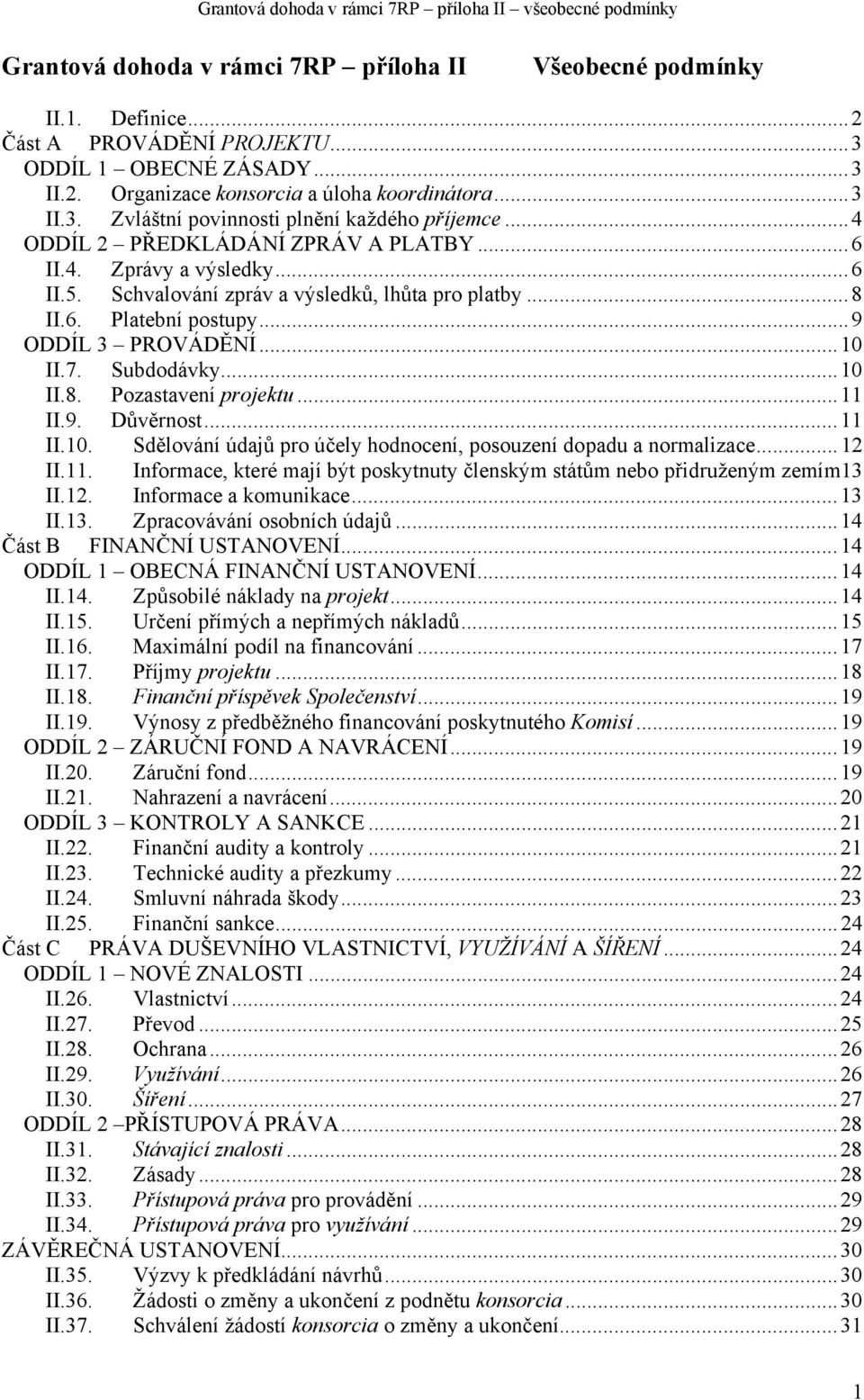 ..10 II.8. Pozastavení projektu...11 II.9. Důvěrnost...11 II.10. Sdělování údajů pro účely hodnocení, posouzení dopadu a normalizace...12 II.11. Informace, které mají být poskytnuty členským státům nebo přidruženým zemím13 II.