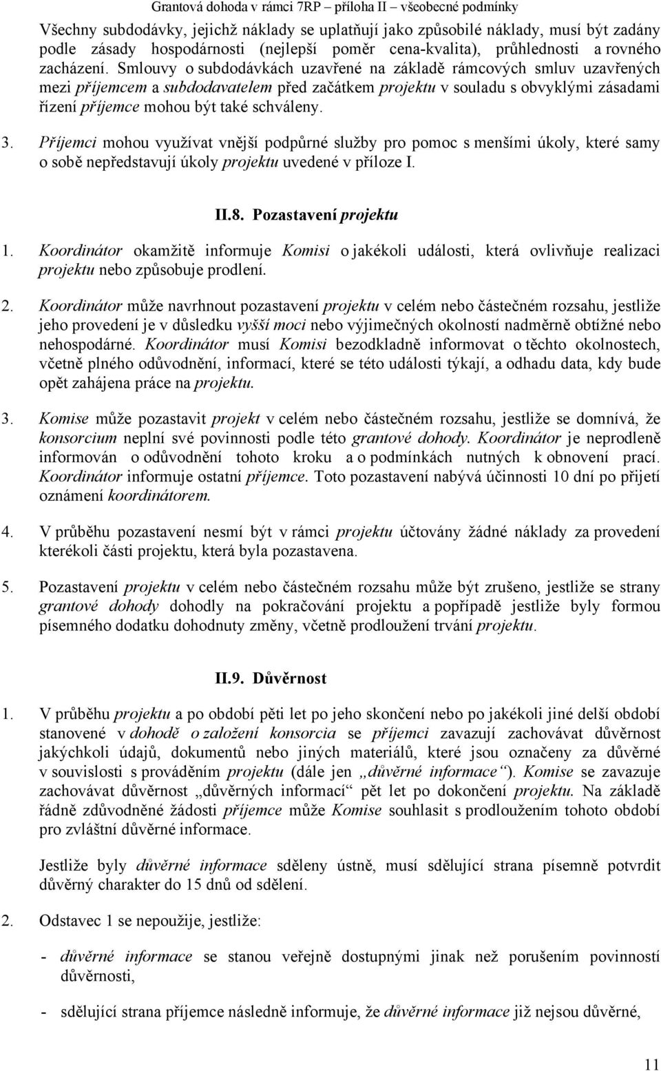 Příjemci mohou využívat vnější podpůrné služby pro pomoc s menšími úkoly, které samy o sobě nepředstavují úkoly projektu uvedené v příloze I. II.8. Pozastavení projektu 1.