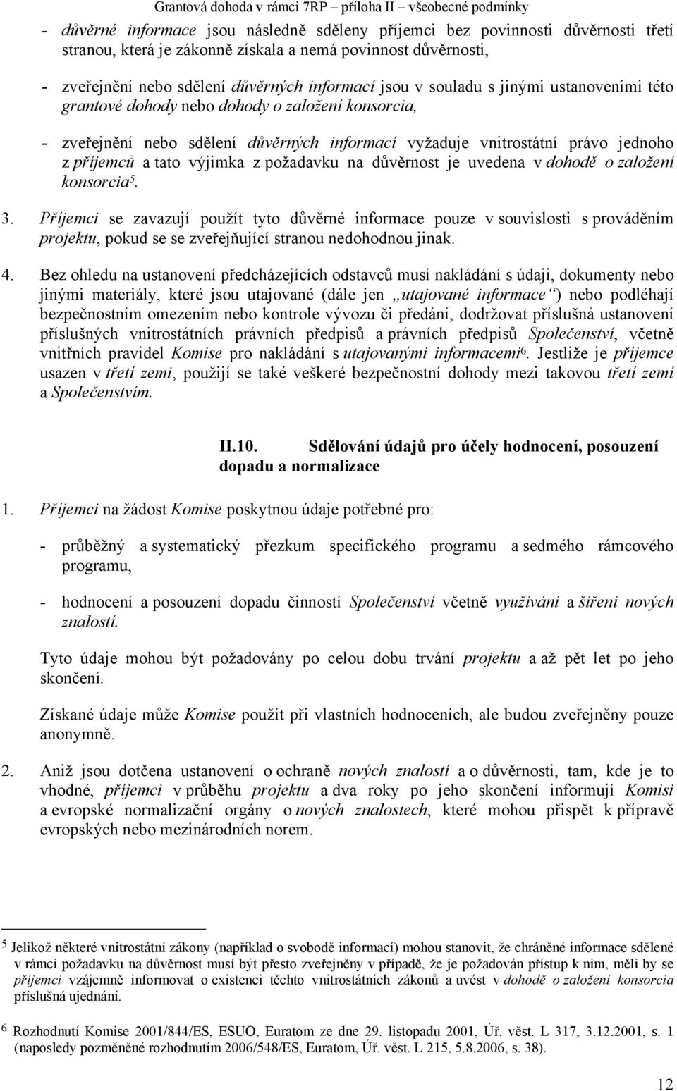 požadavku na důvěrnost je uvedena v dohodě o založení konsorcia 5. 3.