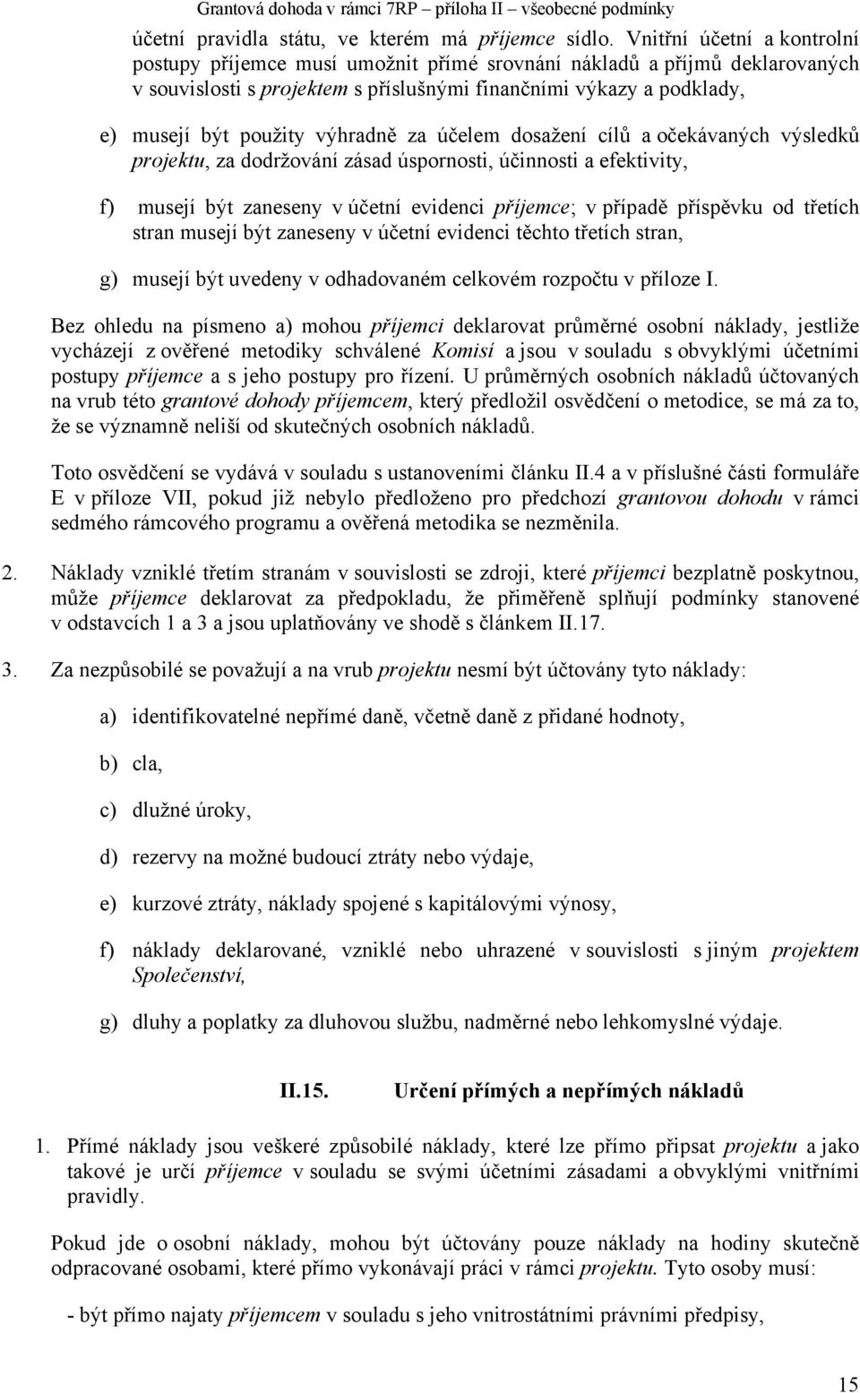 výhradně za účelem dosažení cílů a očekávaných výsledků projektu, za dodržování zásad úspornosti, účinnosti a efektivity, f) musejí být zaneseny v účetní evidenci příjemce; v případě příspěvku od