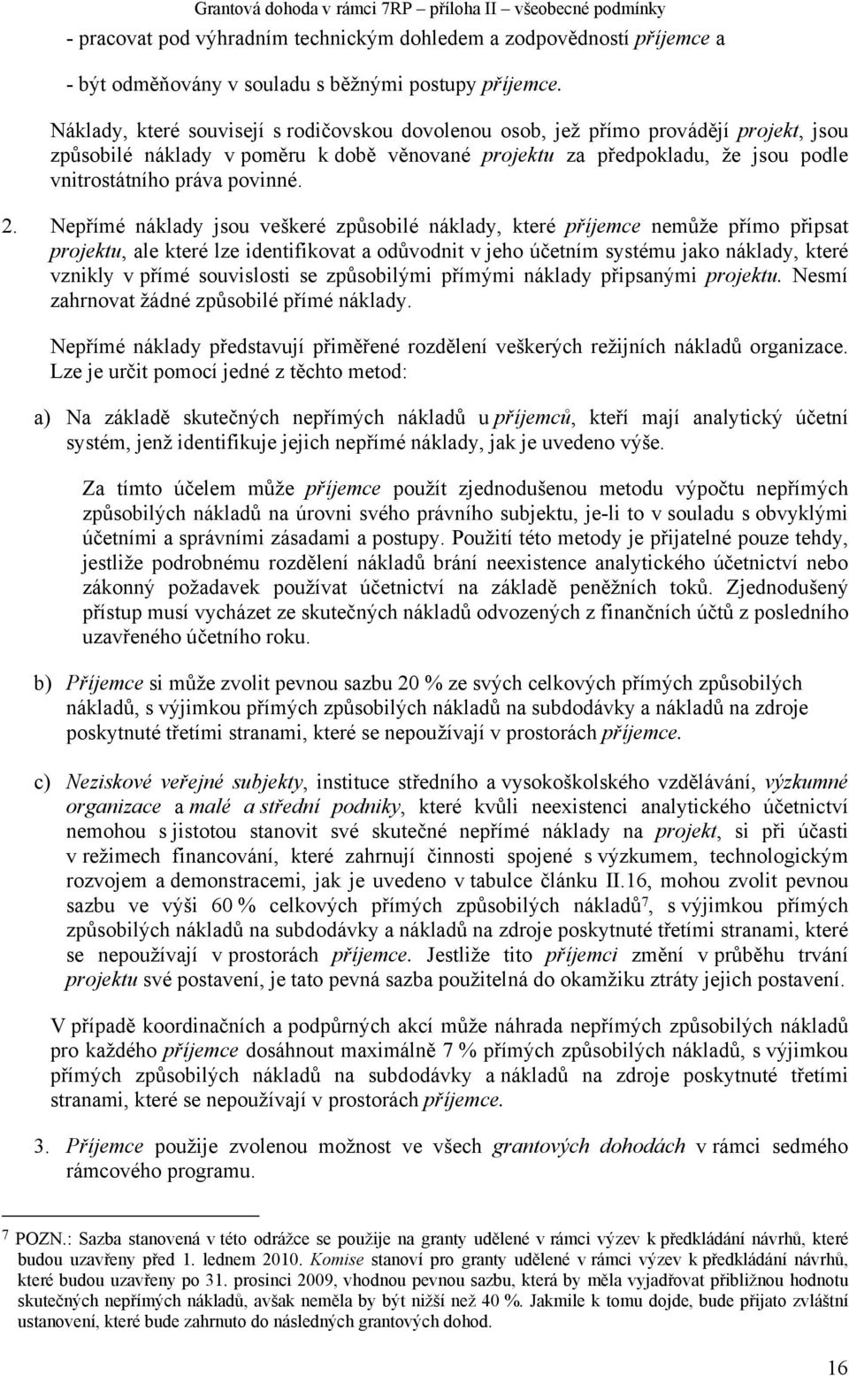 2. Nepřímé náklady jsou veškeré způsobilé náklady, které příjemce nemůže přímo připsat projektu, ale které lze identifikovat a odůvodnit v jeho účetním systému jako náklady, které vznikly v přímé