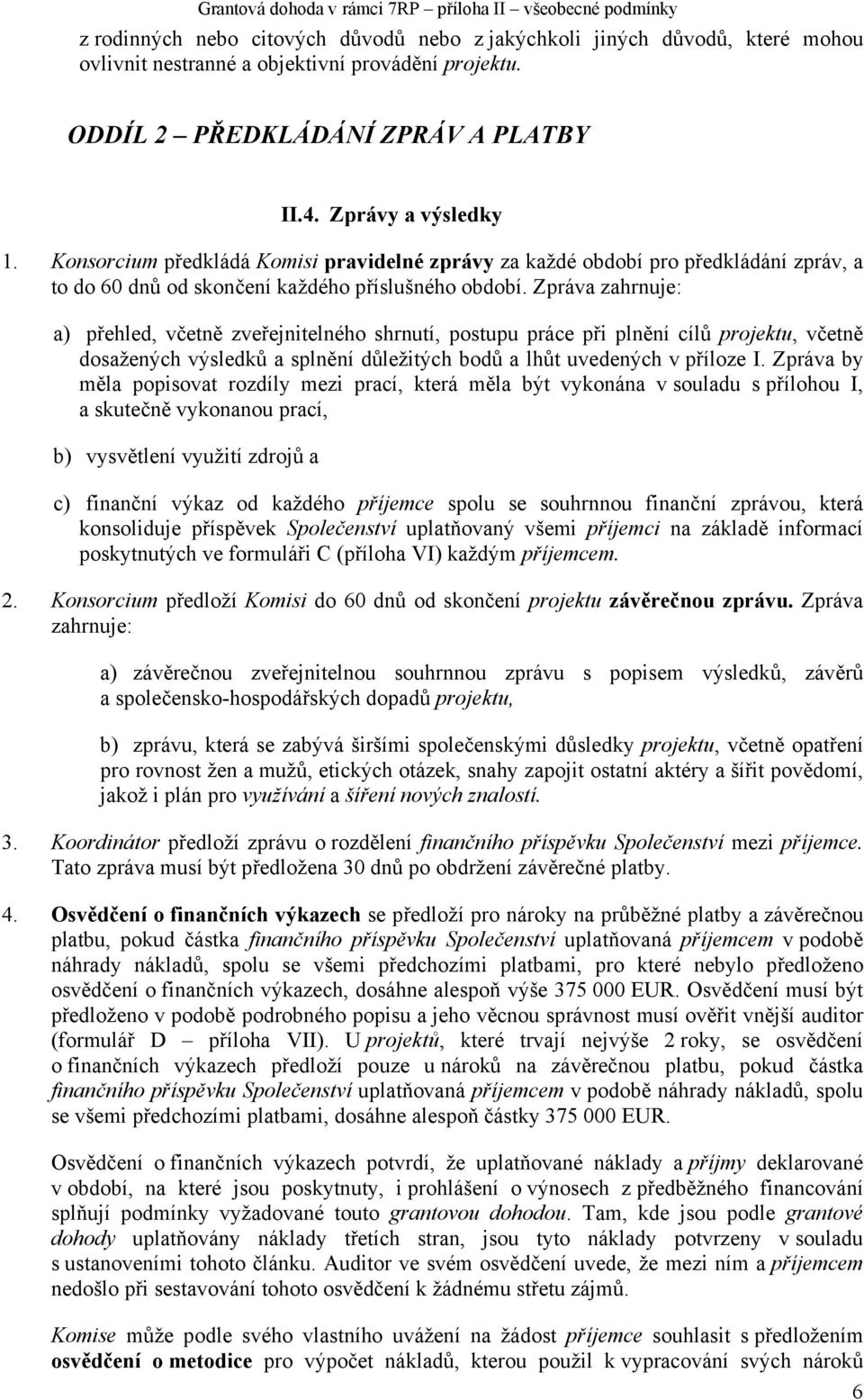 Zpráva zahrnuje: a) přehled, včetně zveřejnitelného shrnutí, postupu práce při plnění cílů projektu, včetně dosažených výsledků a splnění důležitých bodů a lhůt uvedených v příloze I.