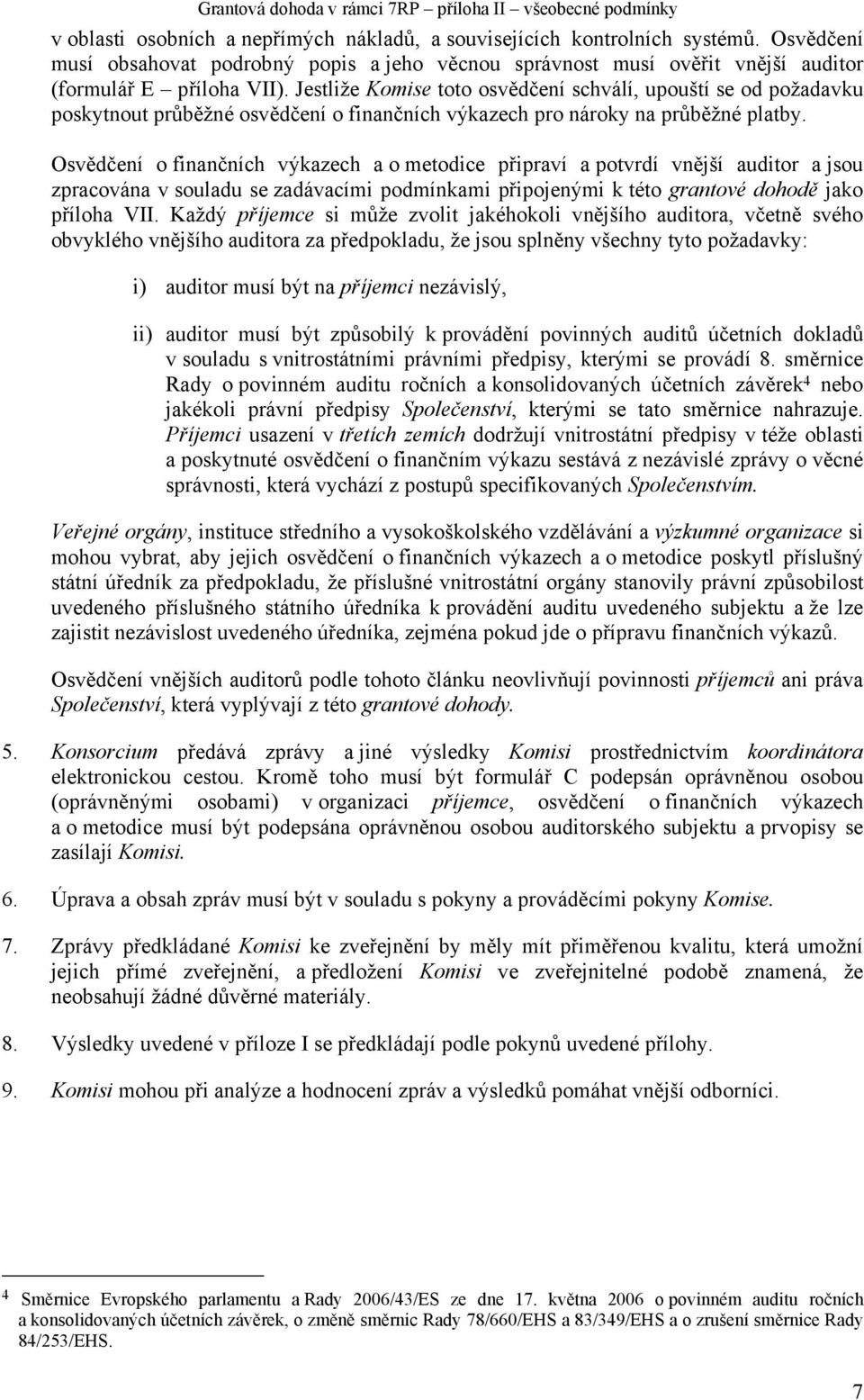 Osvědčení o finančních výkazech a o metodice připraví a potvrdí vnější auditor a jsou zpracována v souladu se zadávacími podmínkami připojenými k této grantové dohodě jako příloha VII.