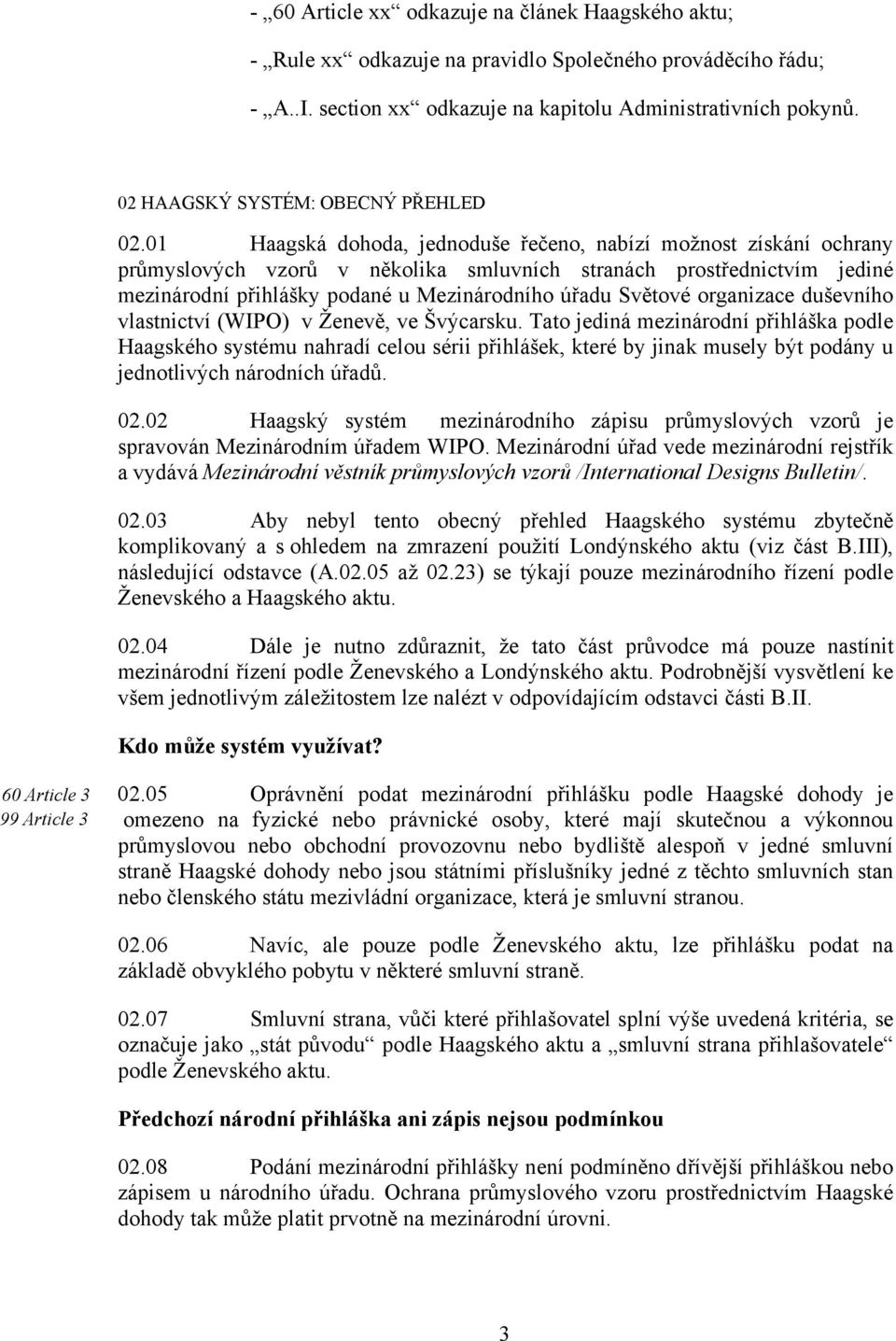 01 Haagská dohoda, jednoduše řečeno, nabízí možnost získání ochrany průmyslových vzorů v několika smluvních stranách prostřednictvím jediné mezinárodní přihlášky podané u Mezinárodního úřadu Světové