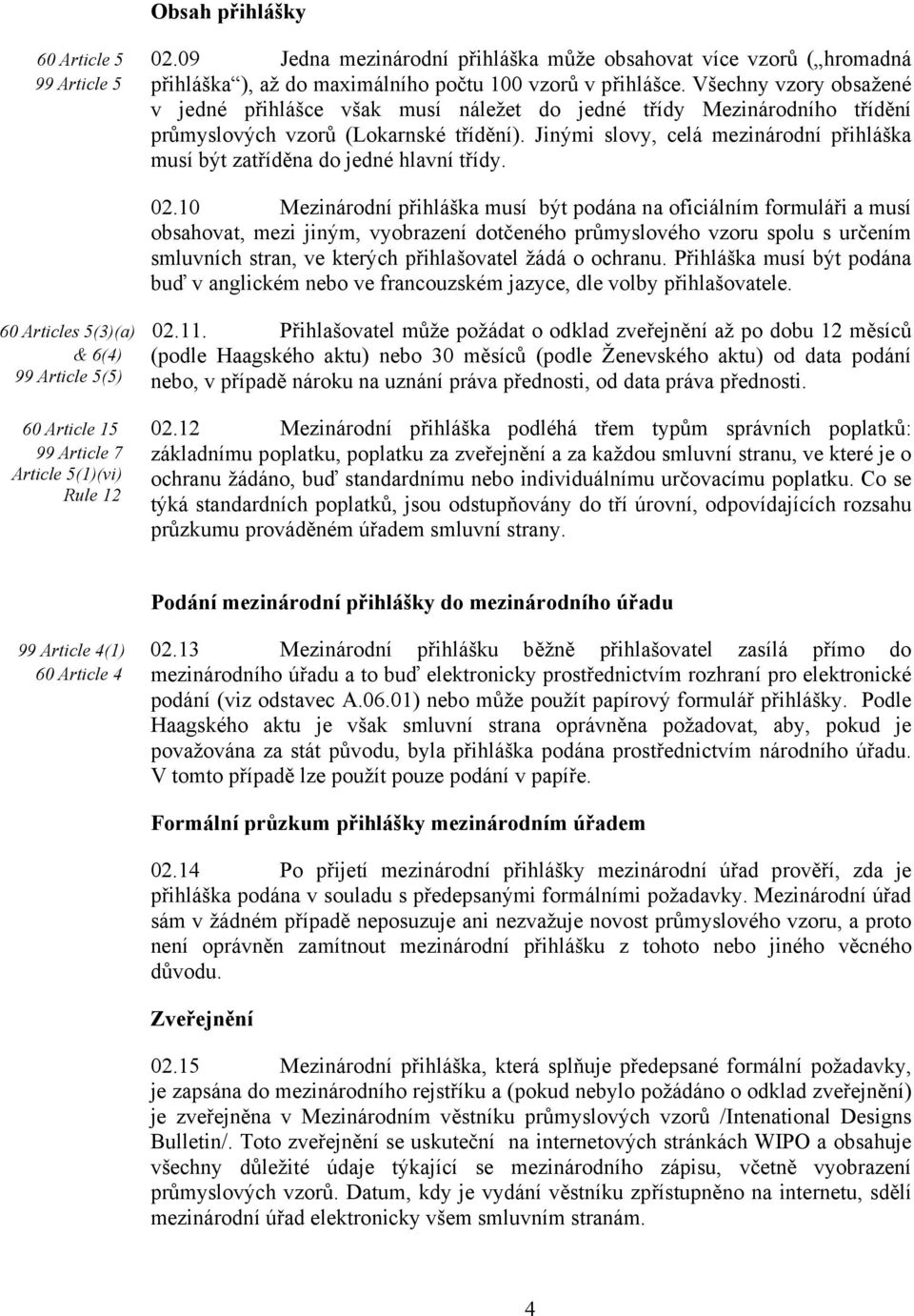 Jinými slovy, celá mezinárodní přihláška musí být zatříděna do jedné hlavní třídy. 02.