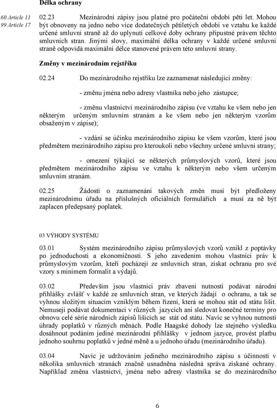 Jinými slovy, maximální délka ochrany v každé určené smluvní straně odpovídá maximální délce stanovené právem této smluvní strany. Změny v mezinárodním rejstříku 02.