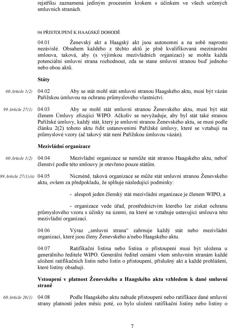 Obsahem každého z těchto aktů je plně kvalifikovaná mezinárodní smlouva, taková, aby (s výjimkou mezivládních organizací) se mohla každá potenciální smluvní strana rozhodnout, zda se stane smluvní