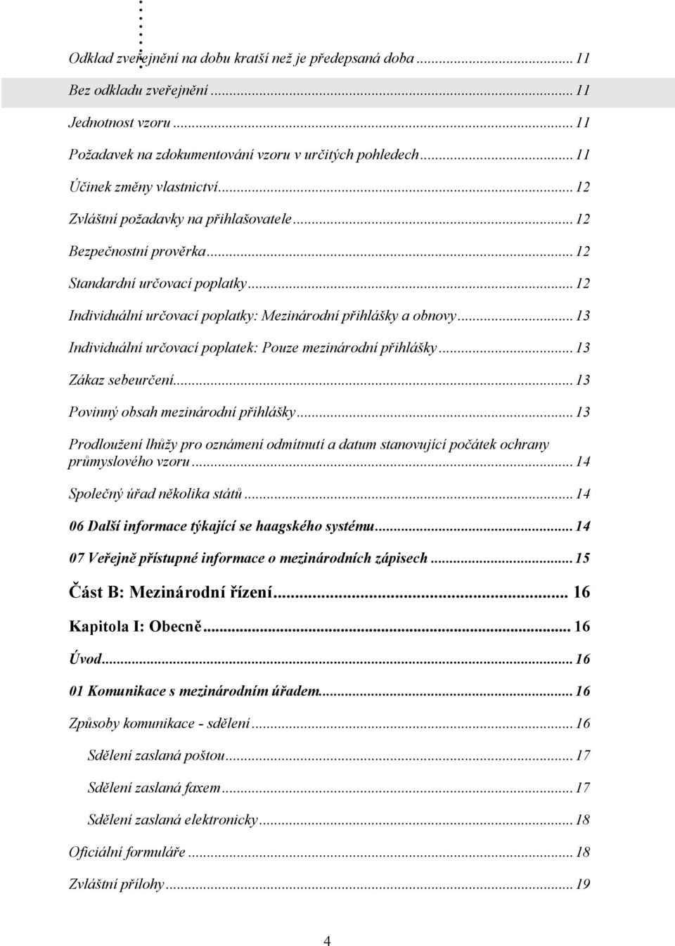 ..13 Individuální určovací poplatek: Pouze mezinárodní přihlášky...13 Zákaz sebeurčení...13 Povinný obsah mezinárodní přihlášky.