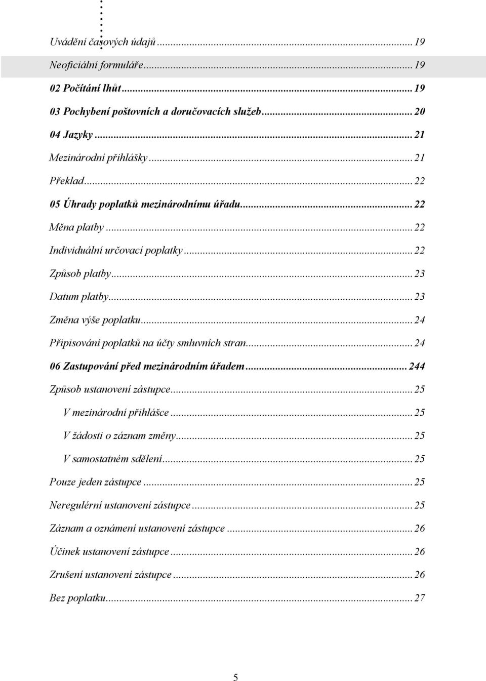 ..24 Připisování poplatků na účty smluvních stran...24 06 Zastupování před mezinárodním úřadem...244 Způsob ustanovení zástupce...25 V mezinárodní přihlášce...25 V žádosti o záznam změny.