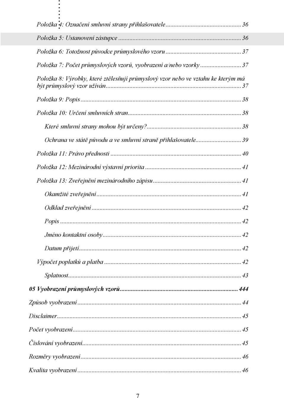 ..38 Položka 10: Určení smluvních stran...38 Které smluvní strany mohou být určeny?...38 Ochrana ve státě původu a ve smluvní straně přihlašovatele...39 Položka 11: Právo přednosti.