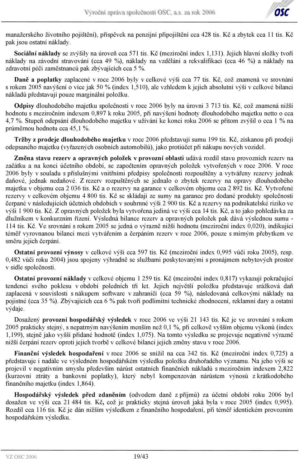 Jejich hlavní složky tvoří náklady na závodní stravování (cca 49 %), náklady na vzdělání a rekvalifikaci (cca 46 %) a náklady na zdravotní péči zaměstnanců pak zbývajících cca 5 %.