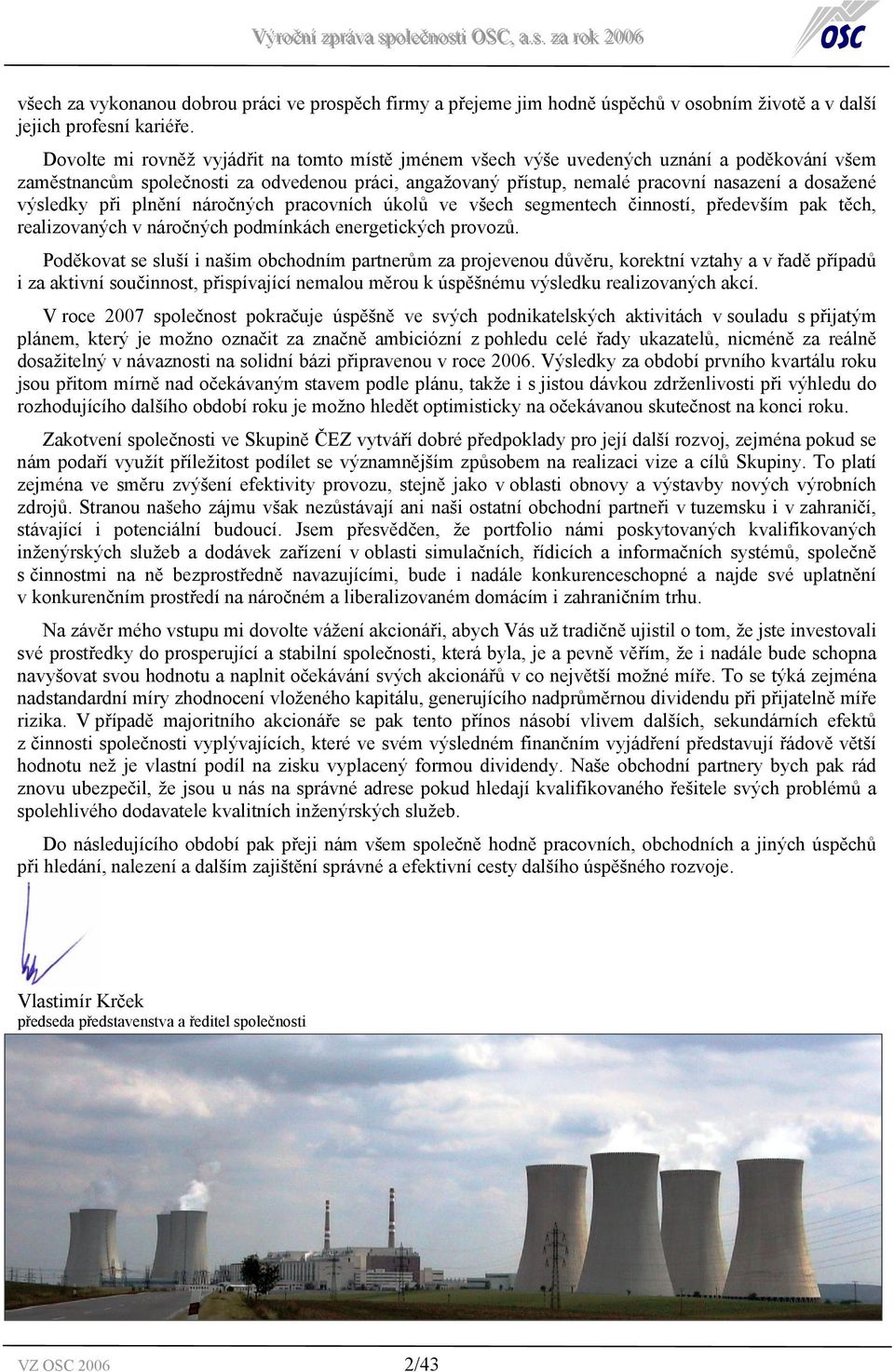 výsledky při plnění náročných pracovních úkolů ve všech segmentech činností, především pak těch, realizovaných v náročných podmínkách energetických provozů.