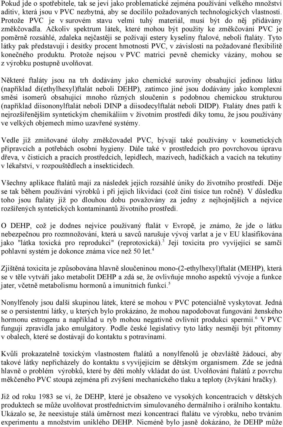 Ačkoliv spektrum látek, které mohou být použity ke změkčování PVC je poměrně rozsáhlé, zdaleka nejčastěji se požívají estery kyseliny ftalové, neboli ftaláty.