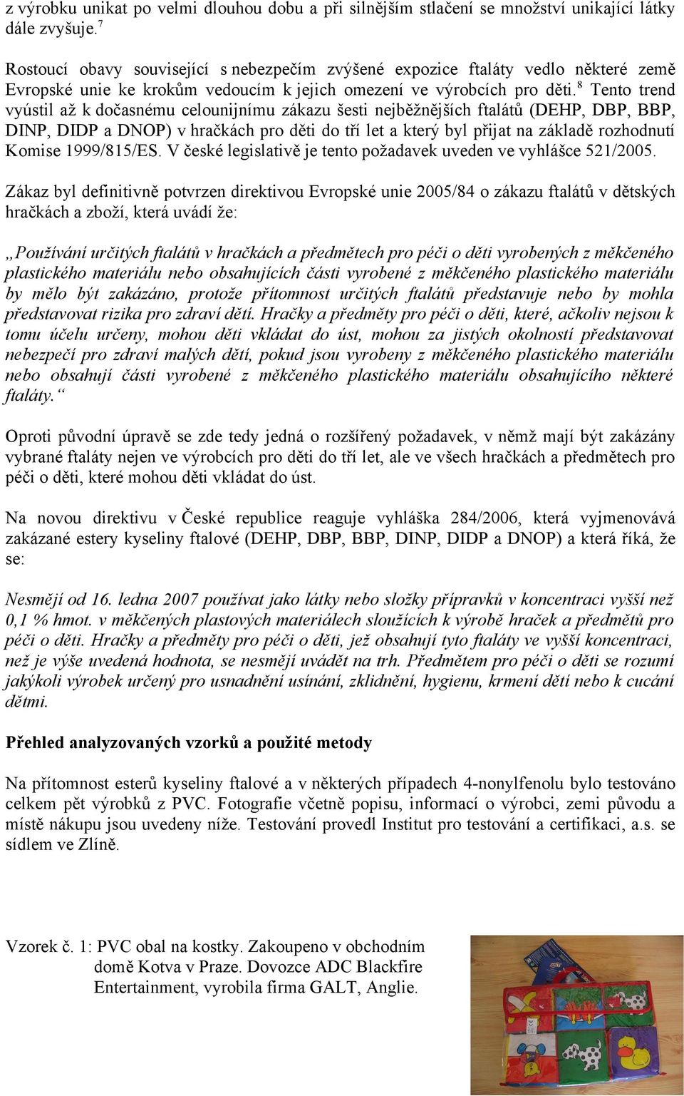 8 Tento trend vyústil až k dočasnému celounijnímu zákazu šesti nejběžnějších ftalátů (DEHP, DBP, BBP, DINP, DIDP a DNOP) v hračkách pro děti do tří let a který byl přijat na základě rozhodnutí Komise