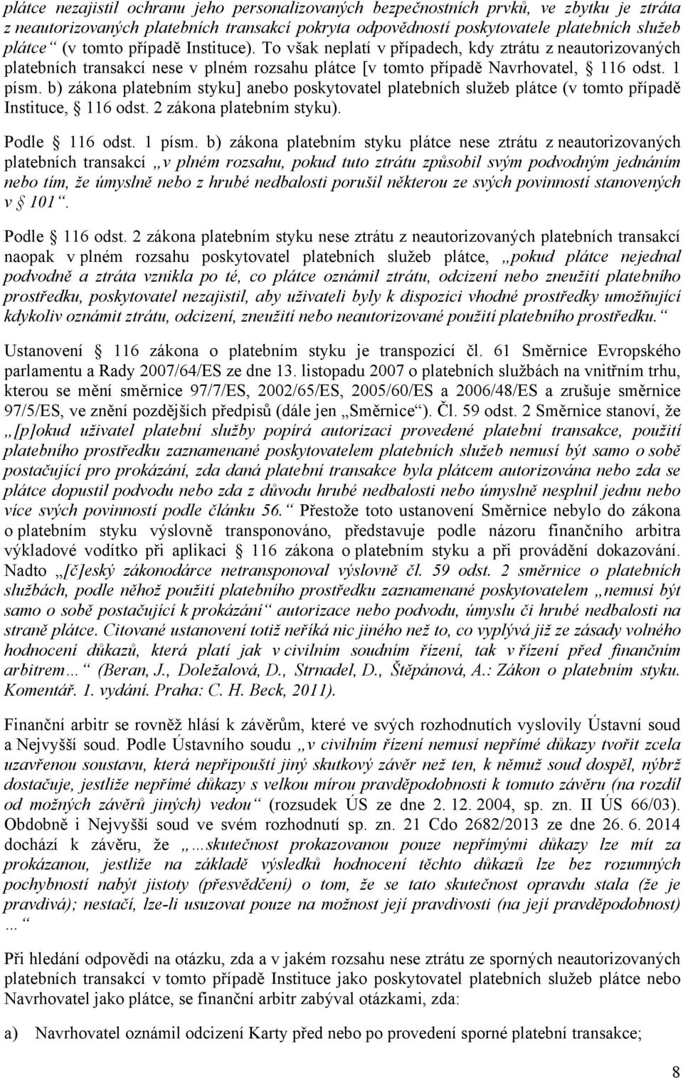 b) zákona platebním styku] anebo poskytovatel platebních služeb plátce (v tomto případě Instituce, 116 odst. 2 zákona platebním styku). Podle 116 odst. 1 písm.