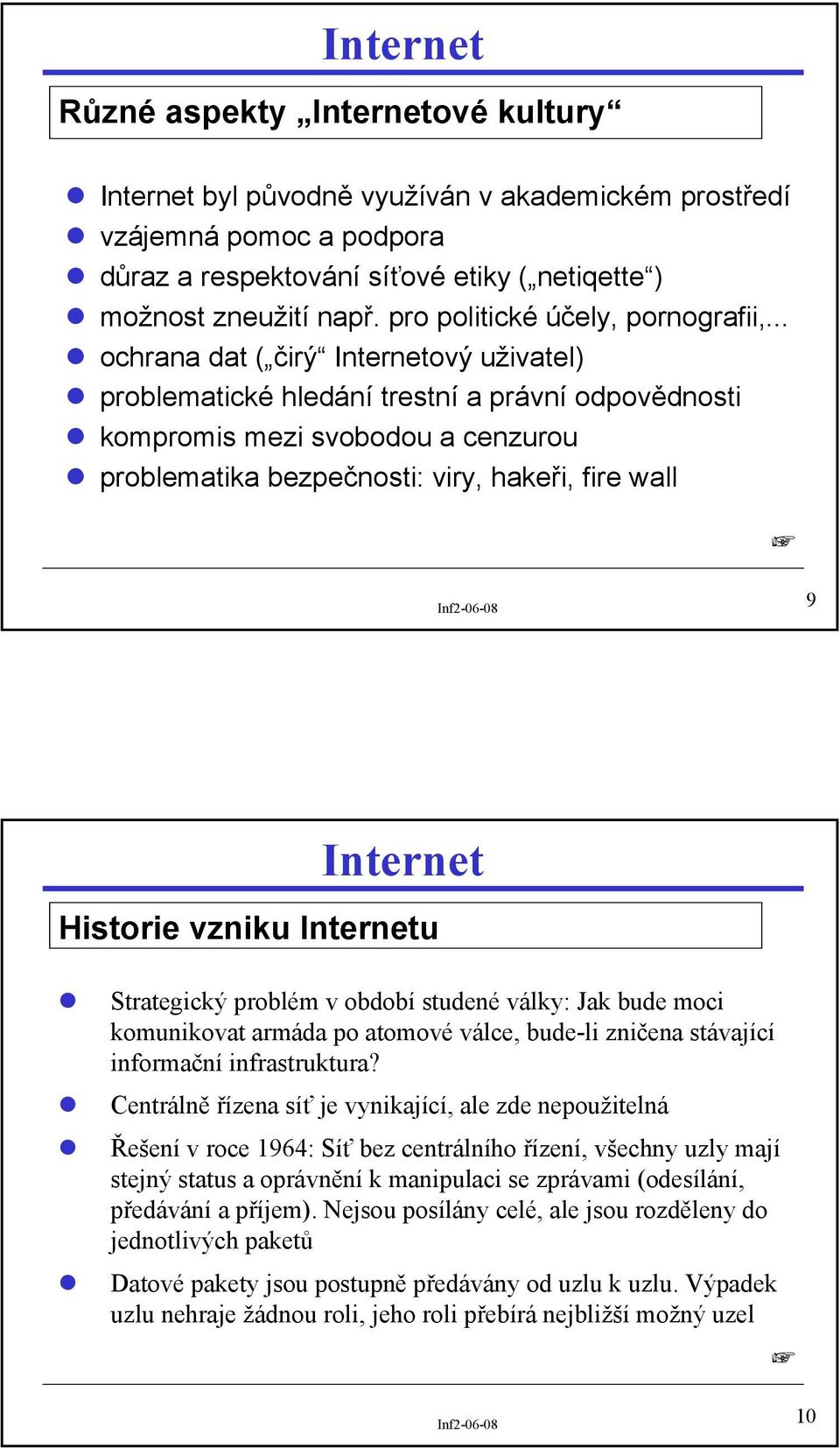 .. ochrana dat ( čirý ový uživatel) problematické hledání trestní a právní odpovědnosti kompromis mezi svobodou a cenzurou problematika bezpečnosti: viry, hakeři, fire wall 9 Historie vzniku u