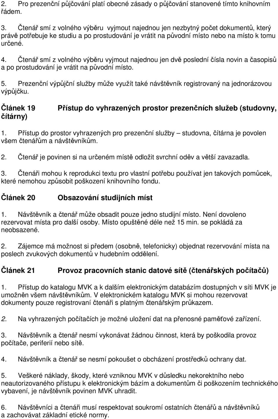 Čtenář smí z volného výběru vyjmout najednou jen dvě poslední čísla novin a časopisů a po prostudování je vrátit na původní místo. 5.