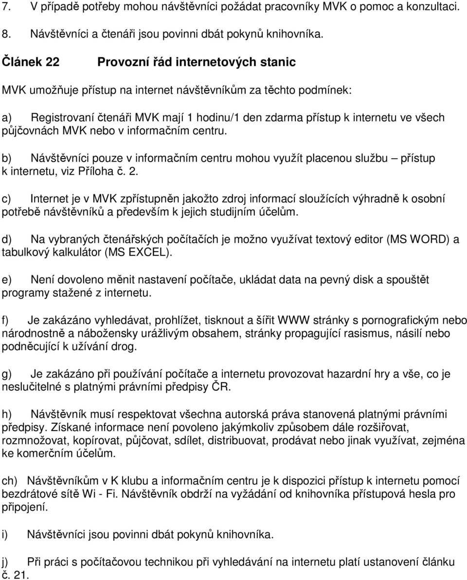 půjčovnách MVK nebo v informačním centru. b) Návštěvníci pouze v informačním centru mohou využít placenou službu přístup k internetu, viz Příloha č. 2.