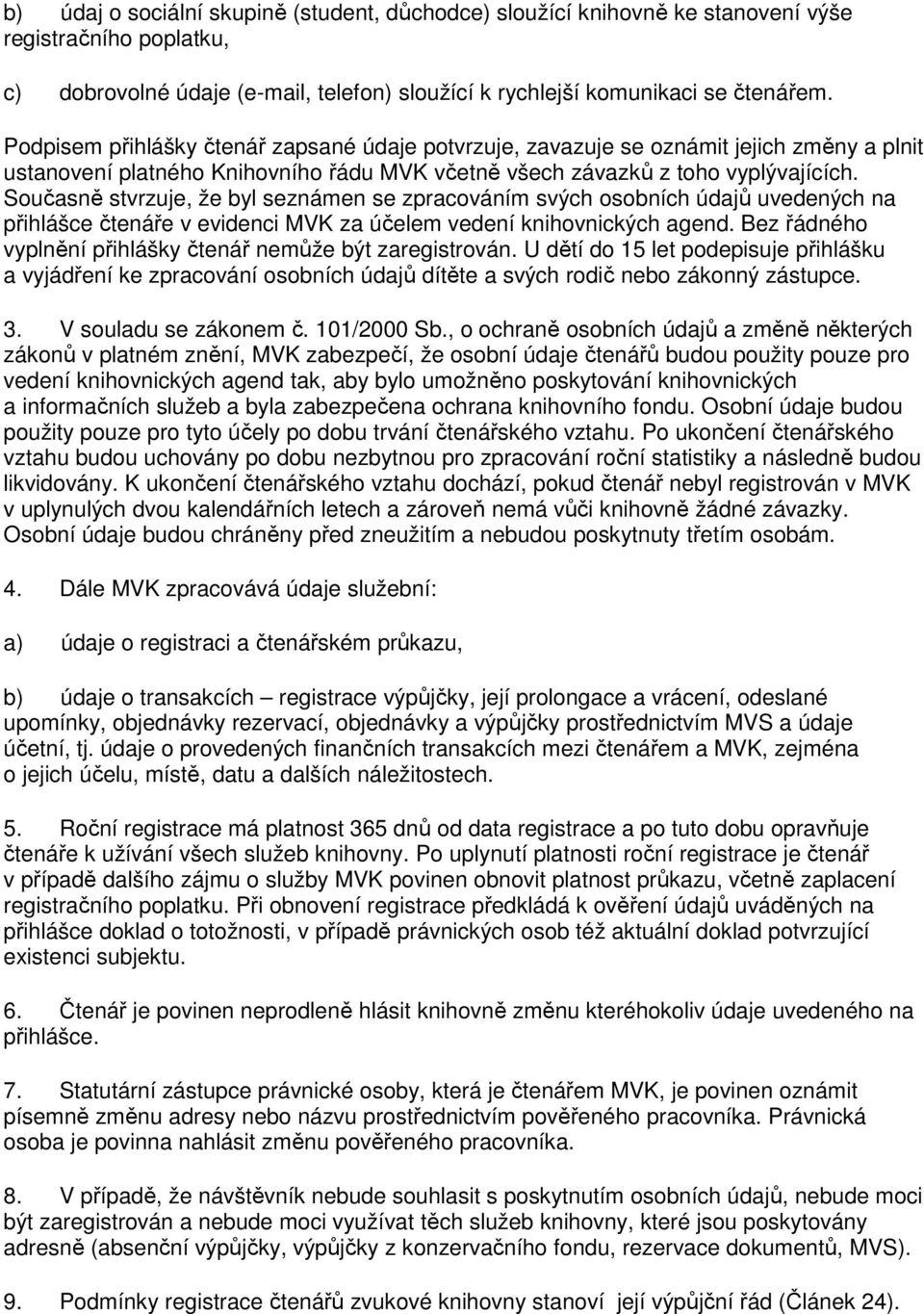 Současně stvrzuje, že byl seznámen se zpracováním svých osobních údajů uvedených na přihlášce čtenáře v evidenci MVK za účelem vedení knihovnických agend.