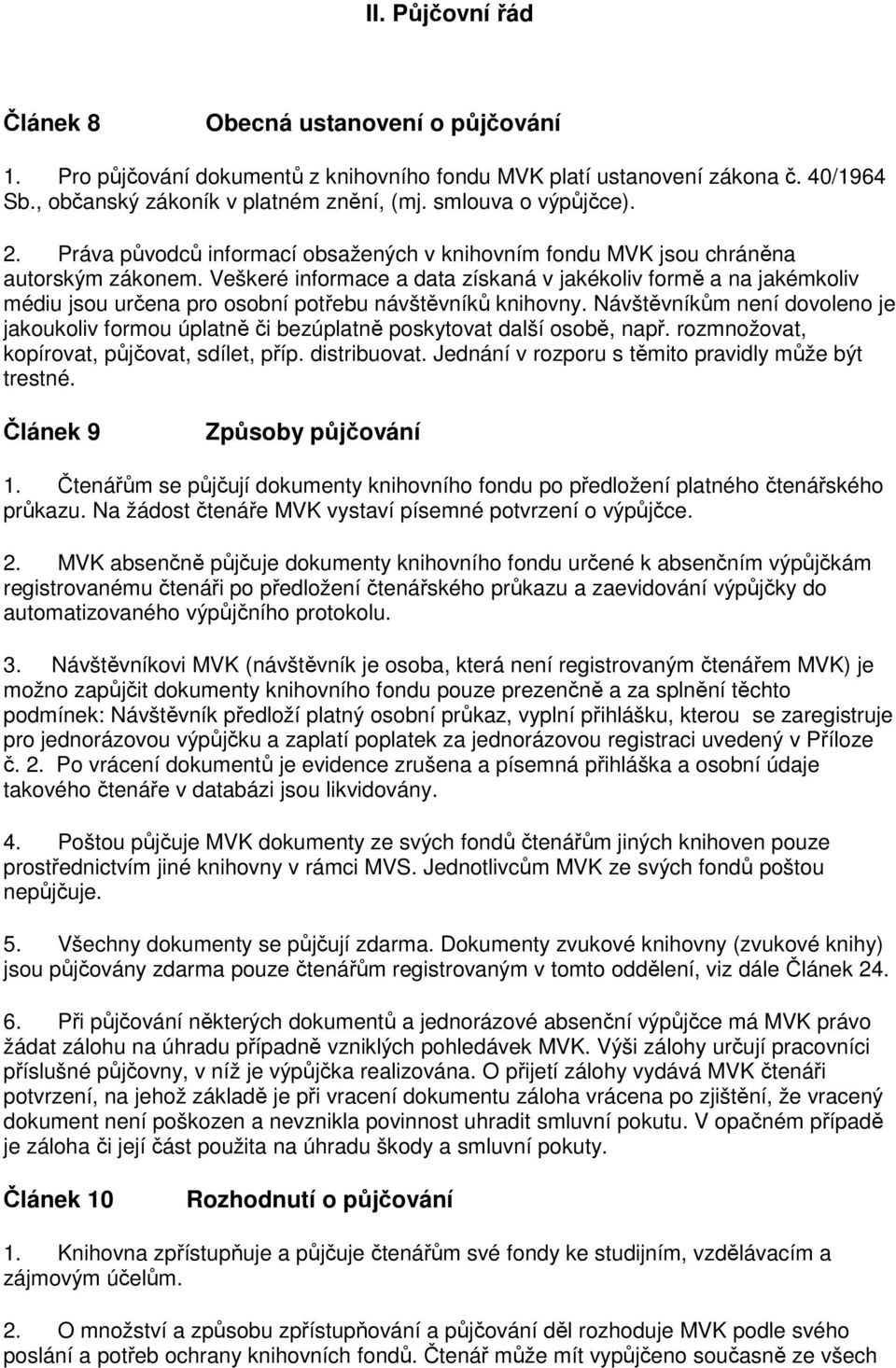 Veškeré informace a data získaná v jakékoliv formě a na jakémkoliv médiu jsou určena pro osobní potřebu návštěvníků knihovny.