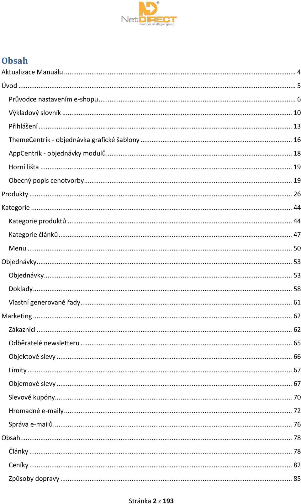 .. 47 Menu... 50 Objednávky... 53 Objednávky... 53 Doklady... 58 Vlastní generované řady... 61 Marketing... 62 Zákazníci... 62 Odběratelé newsletteru.