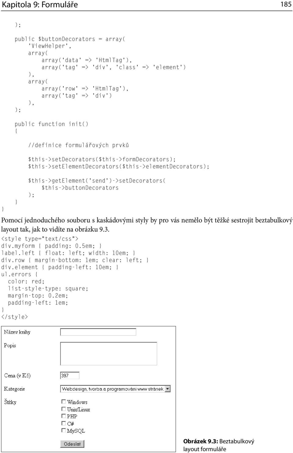 $this->buttondecorators Pomocí jednoduchého souboru s kaskádovými styly by pro vás nemělo být těžké sestrojit beztabulkový layout tak, jak to vidíte na obrázku 9.3. <style type= text/css > div.