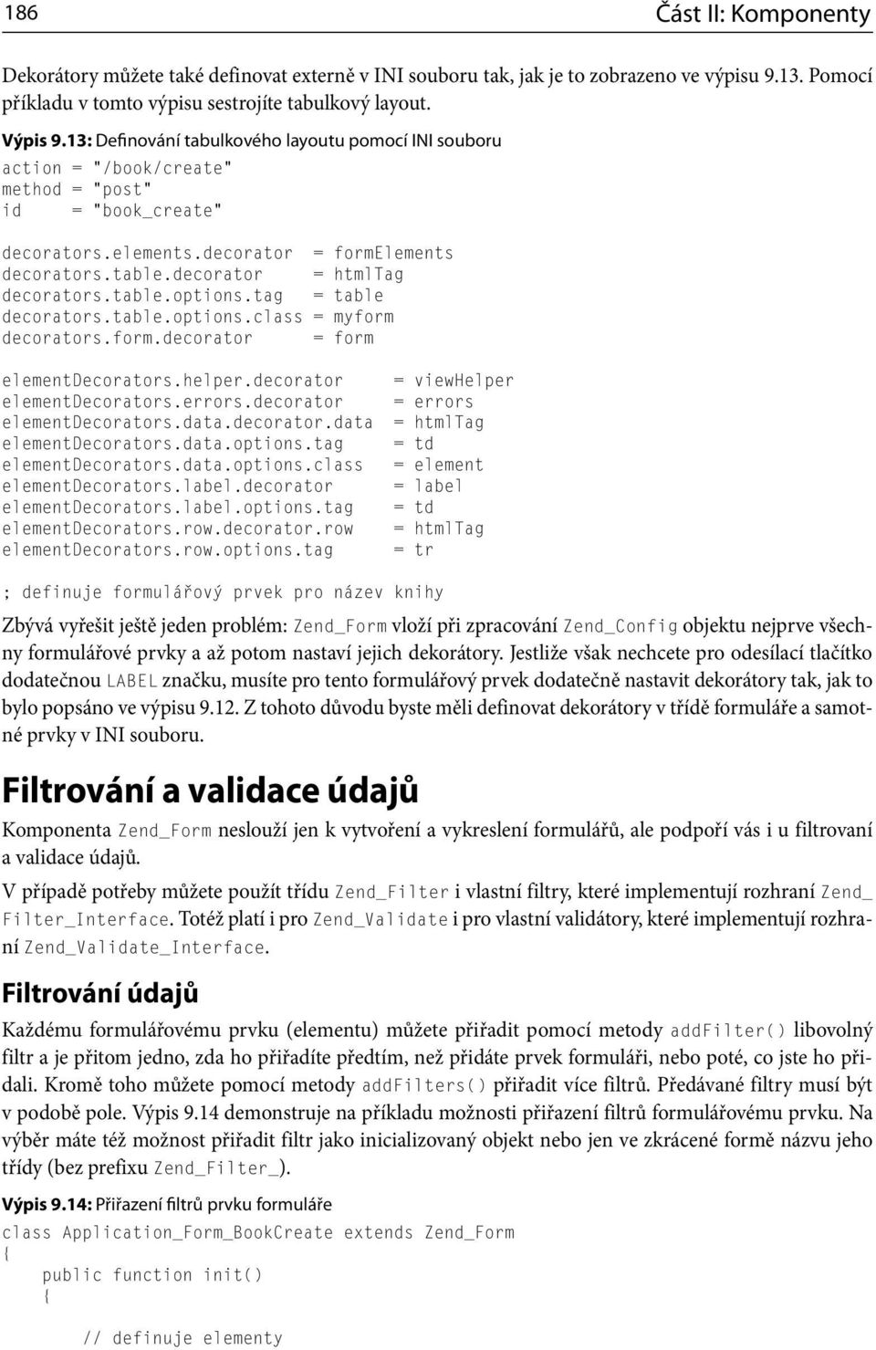 table.options.tag = table decorators.table.options.class = myform decorators.form.decorator = form elementdecorators.helper.decorator = viewhelper elementdecorators.errors.