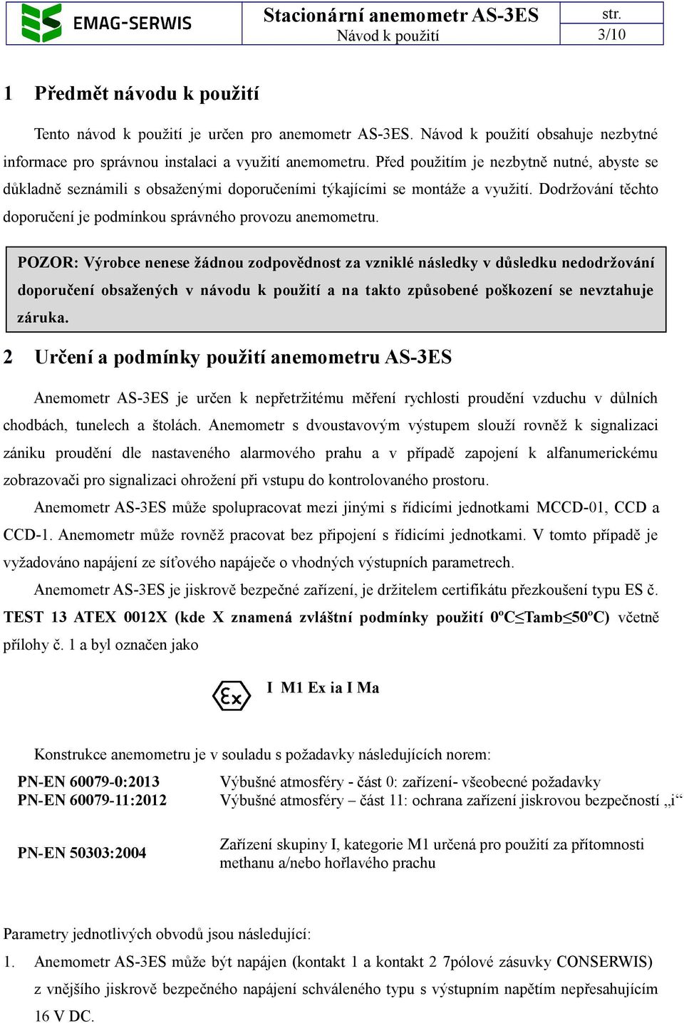 POZOR: Výrobce nenese žádnou zodpovědnost za vzniklé následky v důsledku nedodržování doporučení obsažených v návodu k použití a na takto způsobené poškození se nevztahuje záruka.