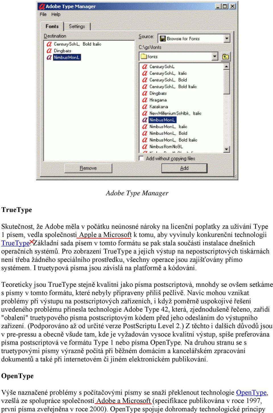 Pro zobrazení TrueType a jejich výstup na nepostscriptových tiskárnách není třeba žádného speciálního prostředku, všechny operace jsou zajišťovány přímo systémem.