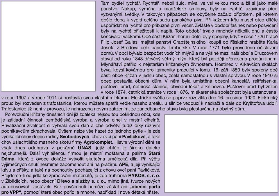 Zvl ötï v obdobì faöinek nebo posvìcenì byly na rychtï p Ìleûitosti k napitì. Toto obdobì trvalo mnohdy nïkolik dn a Ëasto konëìvalo rvaëkami.