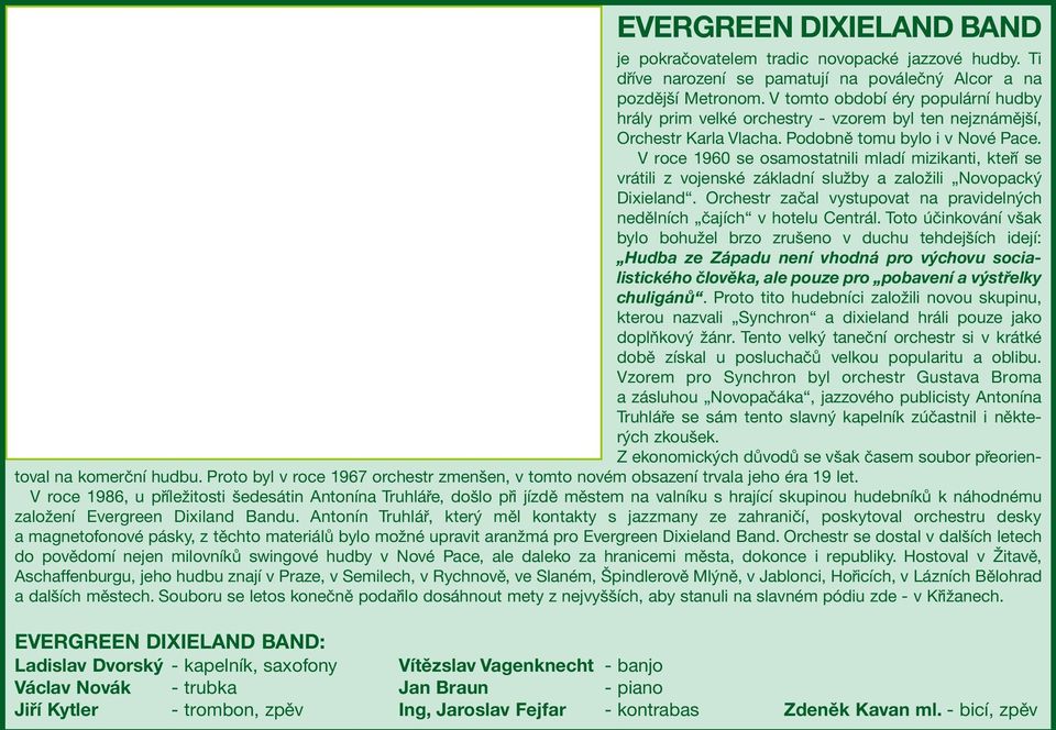 V roce 1960 se osamostatnili mladì mizikanti, kte Ì se vr tili z vojenskè z kladnì sluûby a zaloûili ÑNovopack Dixielandì.