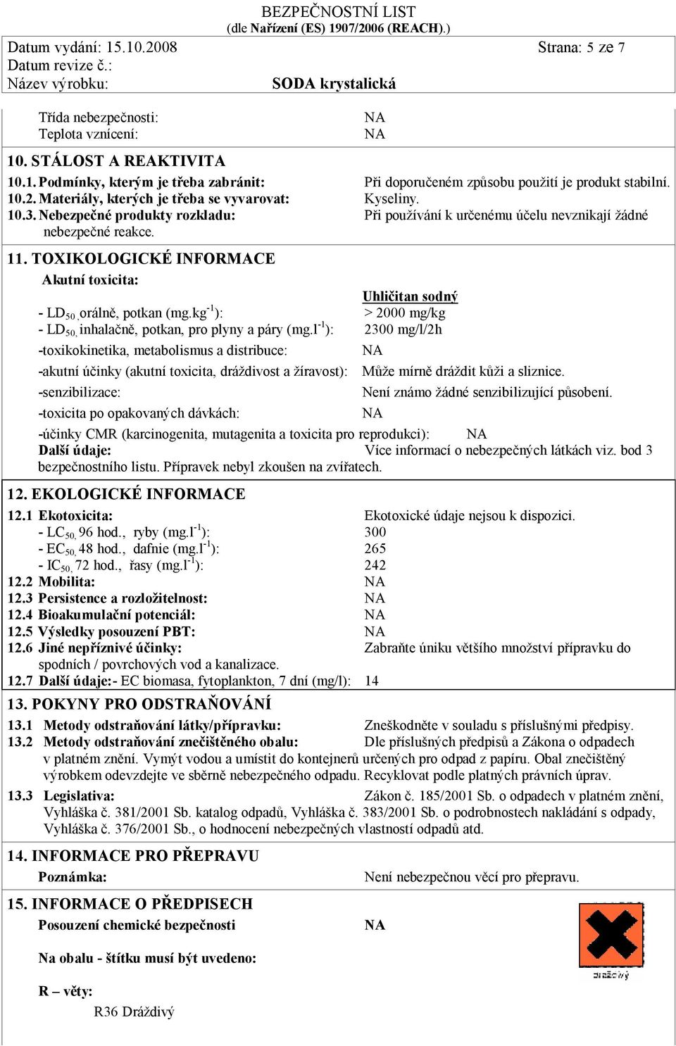 TOXIKOLOGICKÉ INFORMACE Akutní toxicita: Uhličitan sodný - LD 50, orálně, potkan (mg.kg -1 ): > 2000 mg/kg - LD 50, inhalačně, potkan, pro plyny a páry (mg.