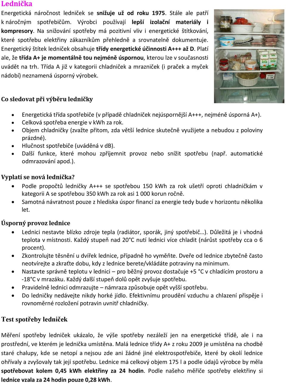 Energetický štítek ledniček obsahuje třídy energetické účinnosti A+++ až D. Platí ale, že třída A+ je momentálně tou nejméně úspornou, kterou lze v současnosti uvádět na trh.